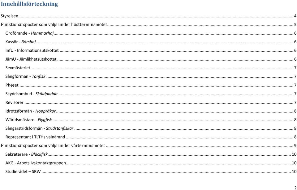 .. 7 Skyddsombud - Sköldpadda... 7 Revisorer... 7 Idrottsförmän - Hoppräkor... 8 Wärldsmästare - Flygfisk... 8 Sångarstridsförmän - Stridstonfiskar.