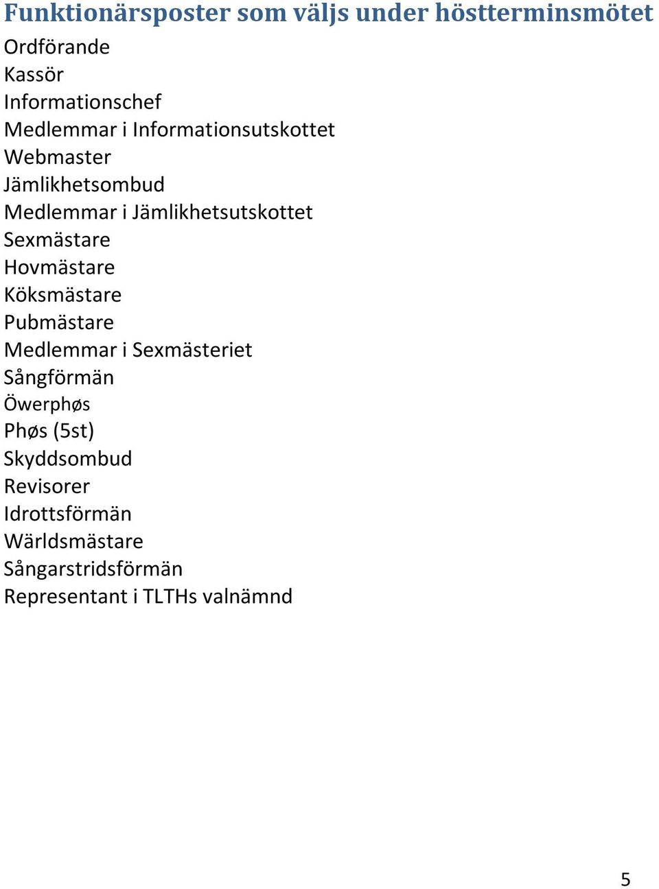 Sexmästare Hovmästare Köksmästare Pubmästare Medlemmar i Sexmästeriet Sångförmän Öwerphøs Phøs