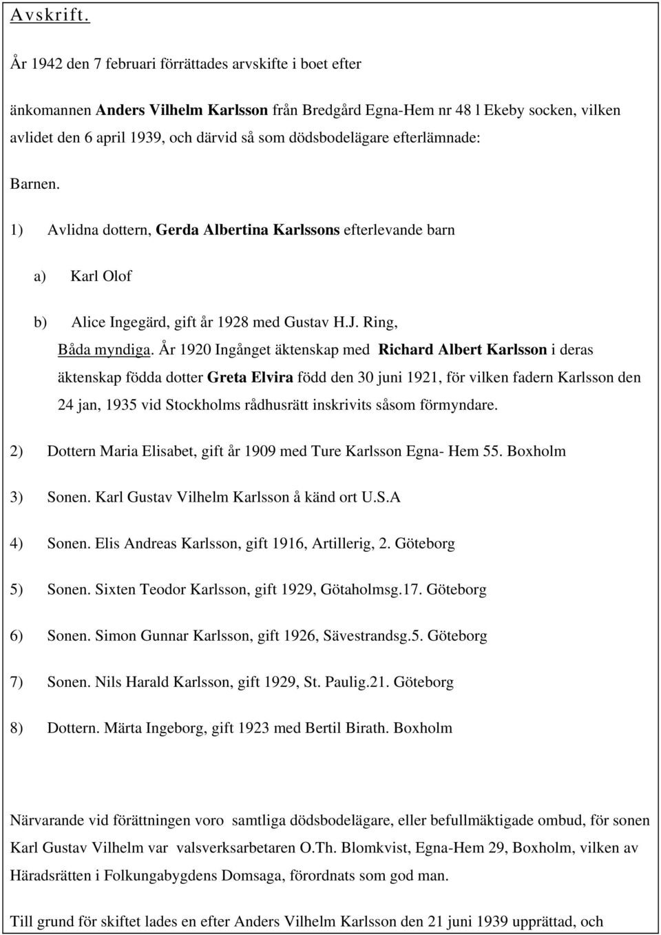 dödsbodelägare efterlämnade: Barnen. 1) Avlidna dottern, Gerda Albertina Karlssons efterlevande barn a) Karl Olof b) Alice Ingegärd, gift år 1928 med Gustav H.J. Ring, Båda myndiga.