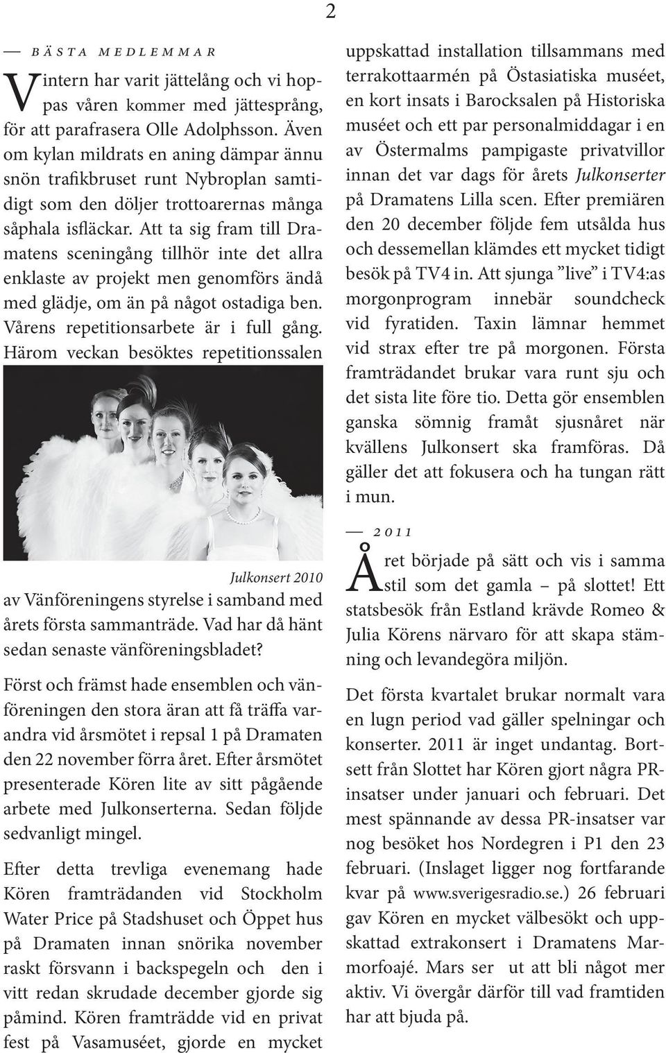 Att ta sig fram till Dramatens sceningång tillhör inte det allra enklaste av projekt men genomförs ändå med glädje, om än på något ostadiga ben. Vårens repetitionsarbete är i full gång.