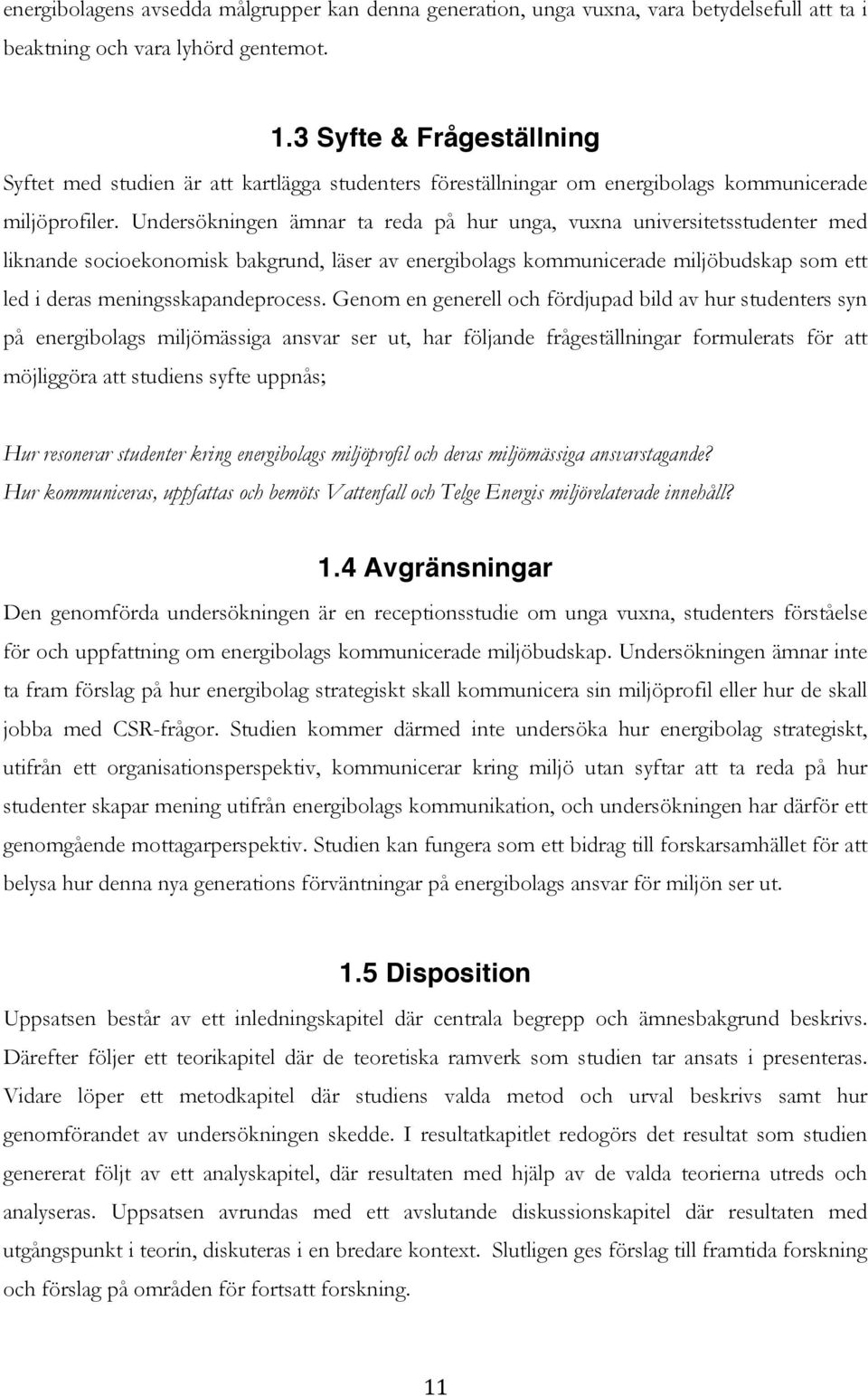 Undersökningen ämnar ta reda på hur unga, vuxna universitetsstudenter med liknande socioekonomisk bakgrund, läser av energibolags kommunicerade miljöbudskap som ett led i deras meningsskapandeprocess.