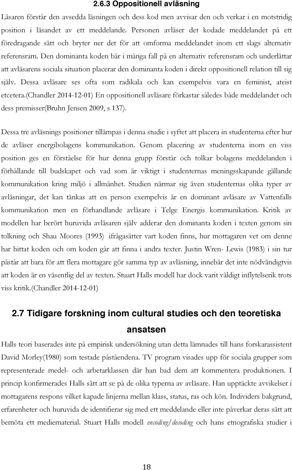 Den dominanta koden bär i många fall på en alternativ referensram och underlättar att avläsarens sociala situation placerar den dominanta koden i direkt oppositionell relation till sig själv.