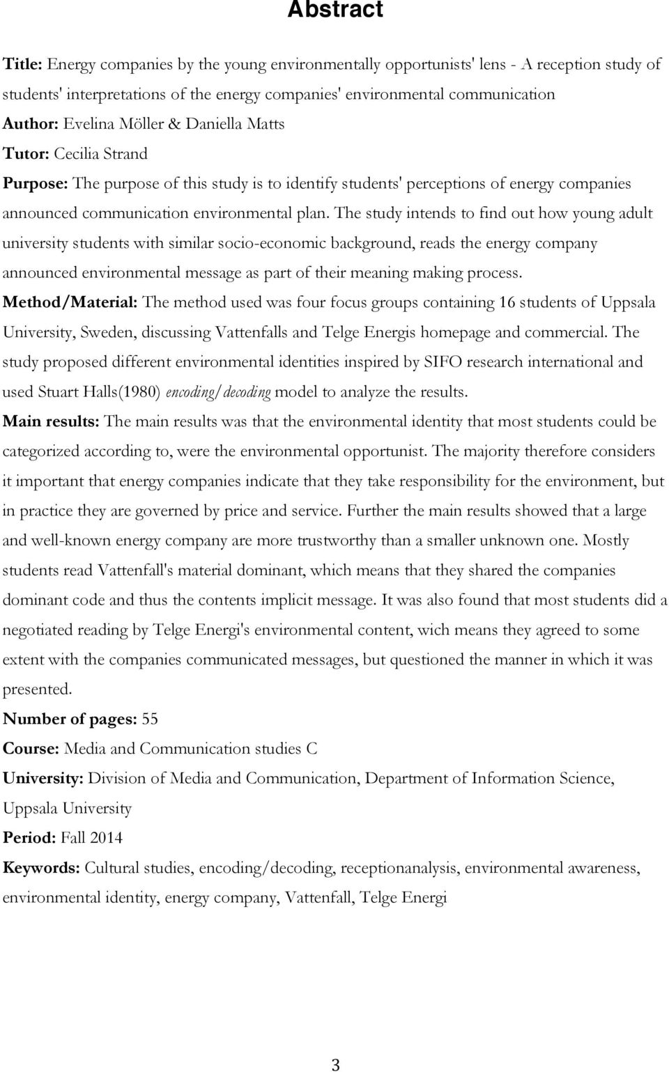 The study intends to find out how young adult university students with similar socio-economic background, reads the energy company announced environmental message as part of their meaning making