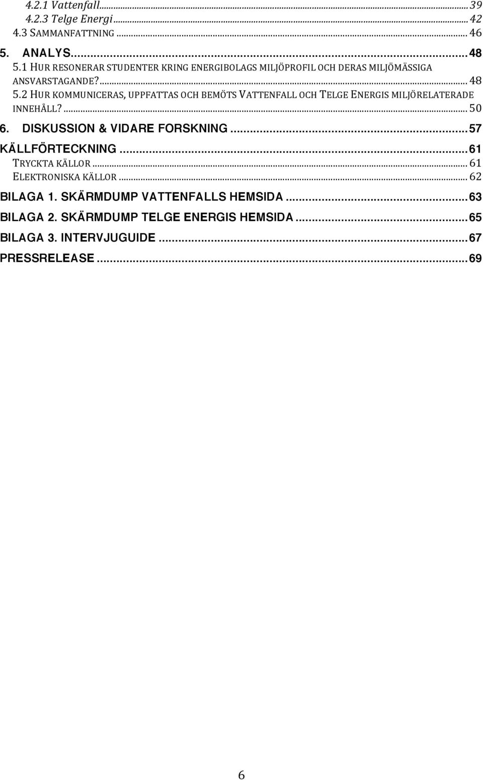2 HUR KOMMUNICERAS, UPPFATTAS OCH BEMÖTS VATTENFALL OCH TELGE ENERGIS MILJÖRELATERADE INNEHÅLL?... 50 6. DISKUSSION & VIDARE FORSKNING.