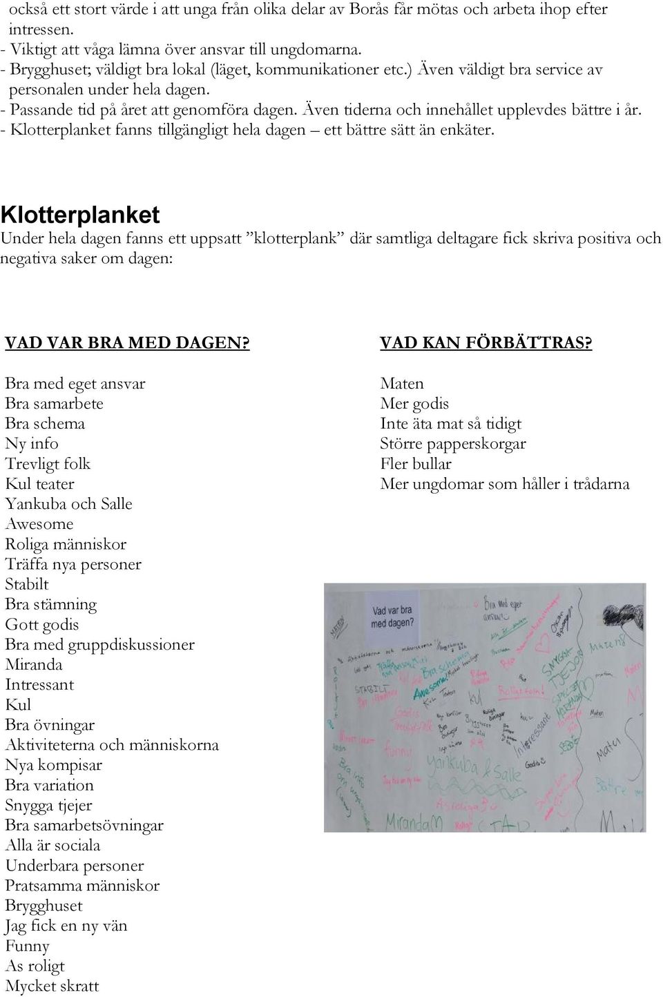 Även tiderna och innehållet upplevdes bättre i år. - Klotterplanket fanns tillgängligt hela dagen ett bättre sätt än enkäter.