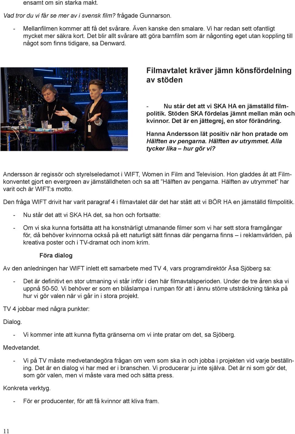 Filmavtalet kräver jämn könsfördelning av stöden - Nu står det att vi SKA HA en jämställd filmpolitik. Stöden SKA fördelas jämnt mellan män och kvinnor. Det är en jättegrej, en stor förändring.