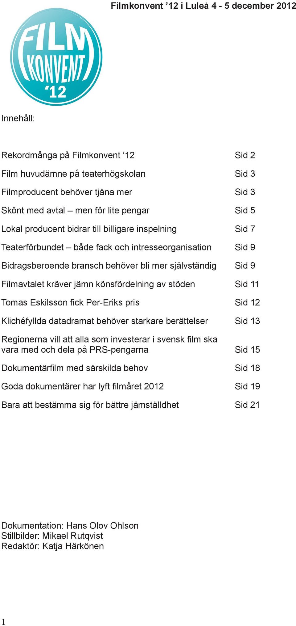 kräver jämn könsfördelning av stöden Sid 11 Tomas Eskilsson fick Per-Eriks pris Sid 12 Klichéfyllda datadramat behöver starkare berättelser Sid 13 Regionerna vill att alla som investerar i svensk