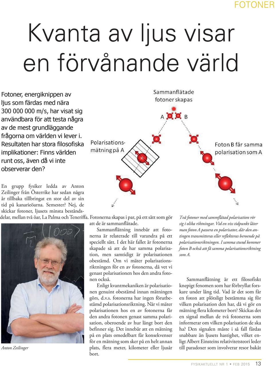 En grupp fysiker ledda av Anton Zeilinger från Österrike har sedan några år tillbaka tillbringat en stor del av sin tid på kanarieöarna. Semester?