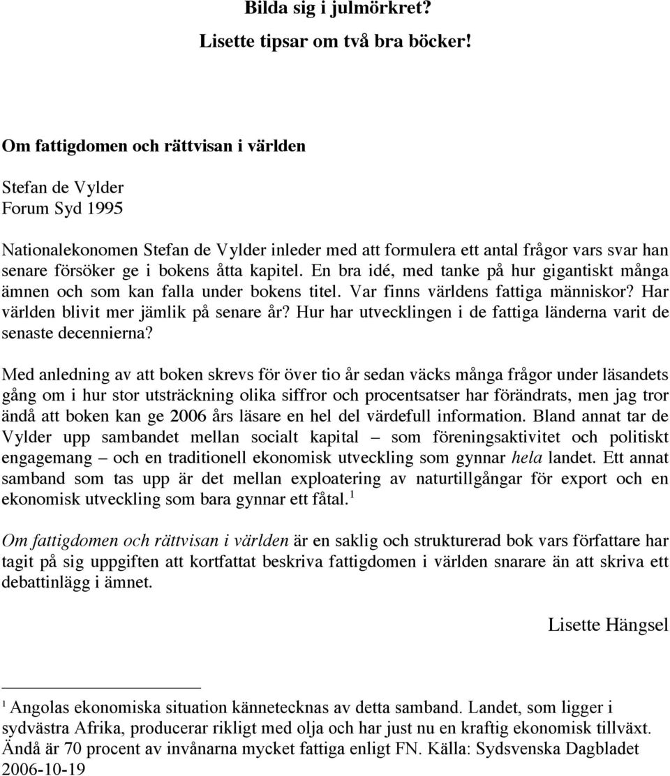 kapitel. En bra idé, med tanke på hur gigantiskt många ämnen och som kan falla under bokens titel. Var finns världens fattiga människor? Har världen blivit mer jämlik på senare år?