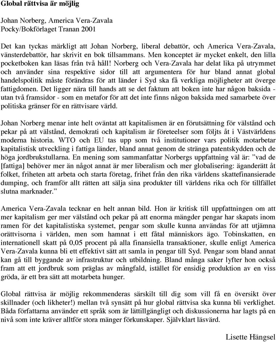 Norberg och Vera-Zavala har delat lika på utrymmet och använder sina respektive sidor till att argumentera för hur bland annat global handelspolitik måste förändras för att länder i Syd ska få