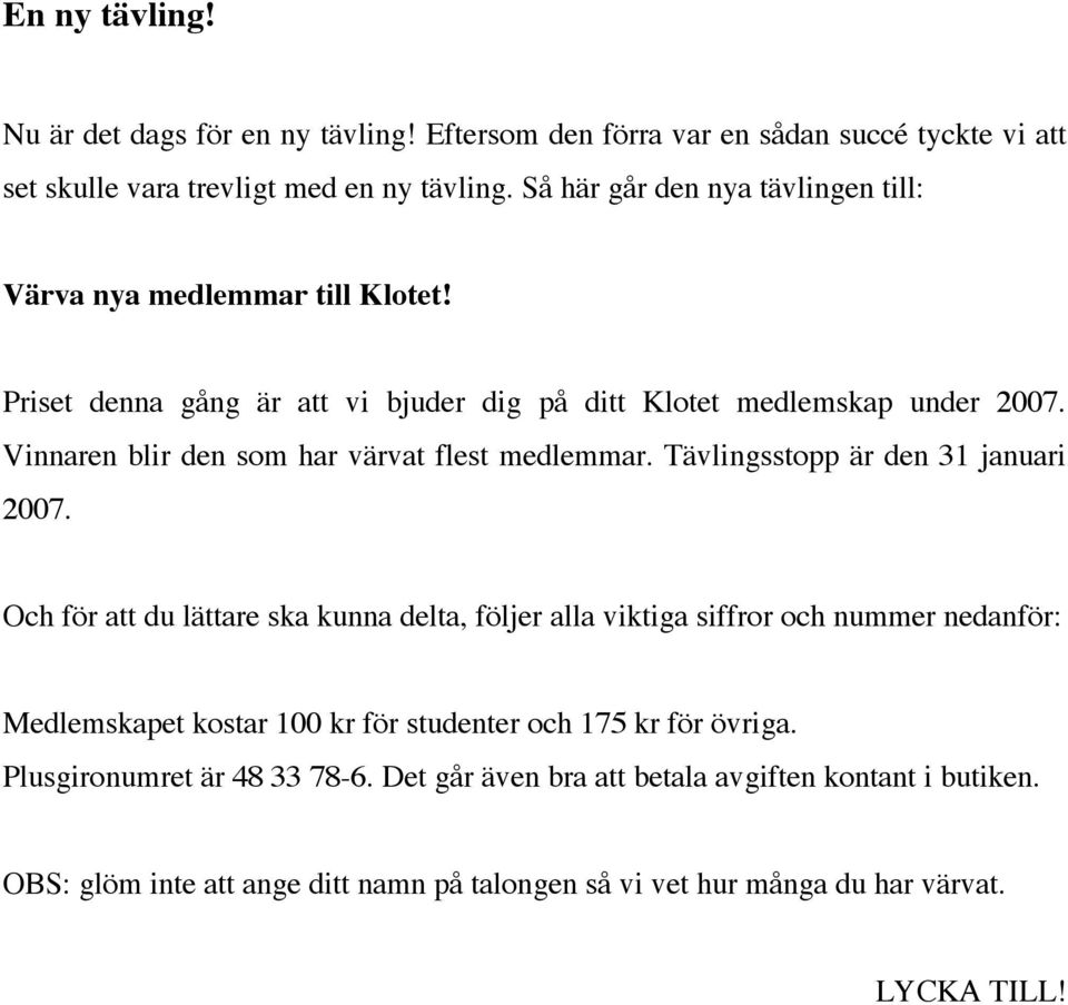 Vinnaren blir den som har värvat flest medlemmar. Tävlingsstopp är den 31 januari 2007.