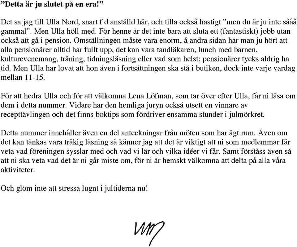 Omställningen måste vara enorm, å andra sidan har man ju hört att alla pensionärer alltid har fullt upp, det kan vara tandläkaren, lunch med barnen, kulturevenemang, träning, tidningsläsning eller