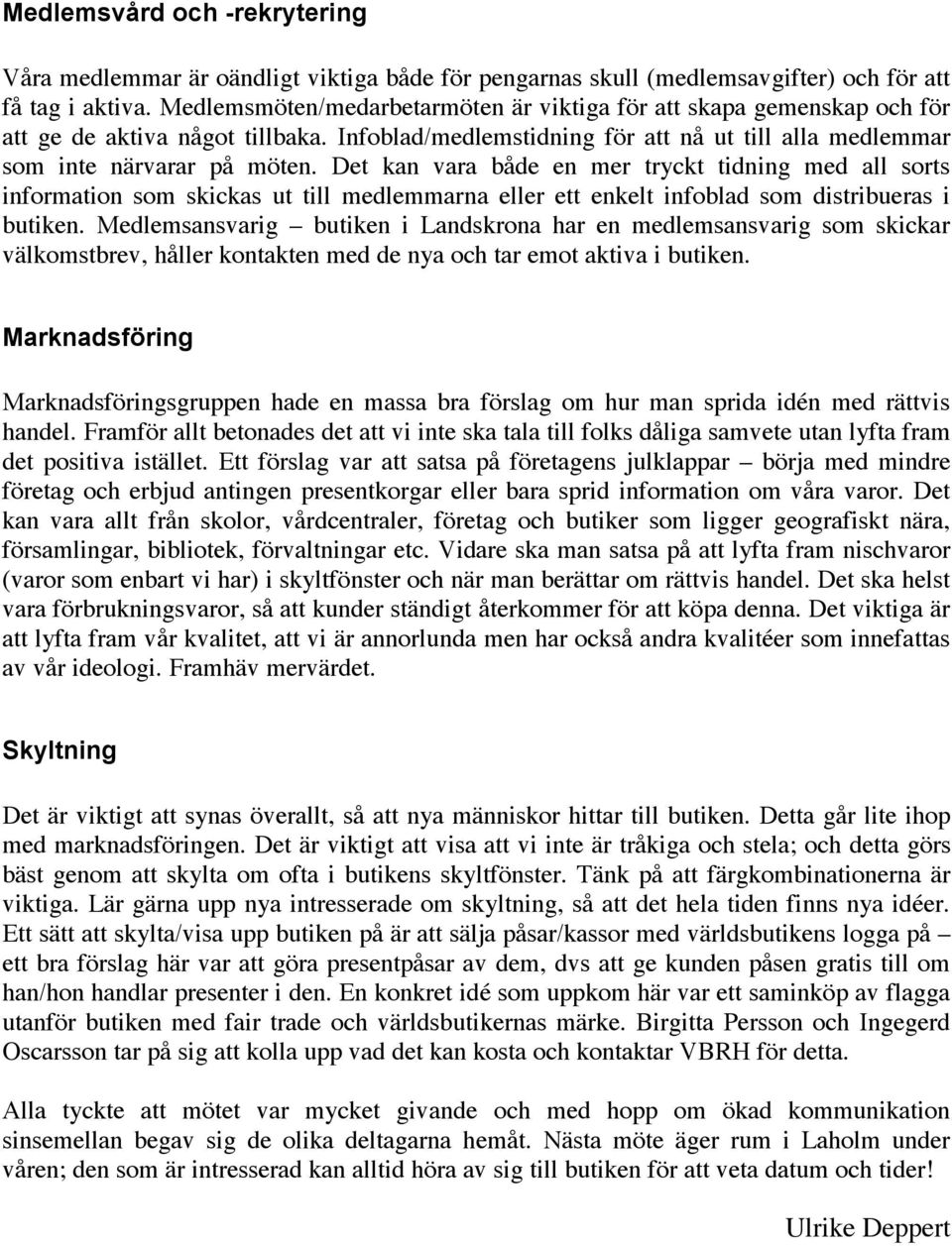 Det kan vara både en mer tryckt tidning med all sorts information som skickas ut till medlemmarna eller ett enkelt infoblad som distribueras i butiken.