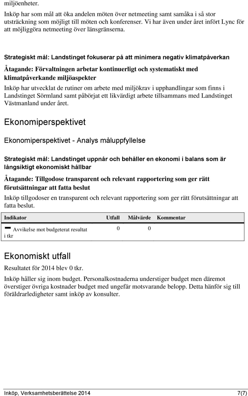 Strategiskt mål: Landstinget fokuserar på att minimera negativ klimatpåverkan Åtagande: Förvaltningen arbetar kontinuerligt och systematiskt med klimatpåverkande miljöaspekter Inköp har utvecklat de