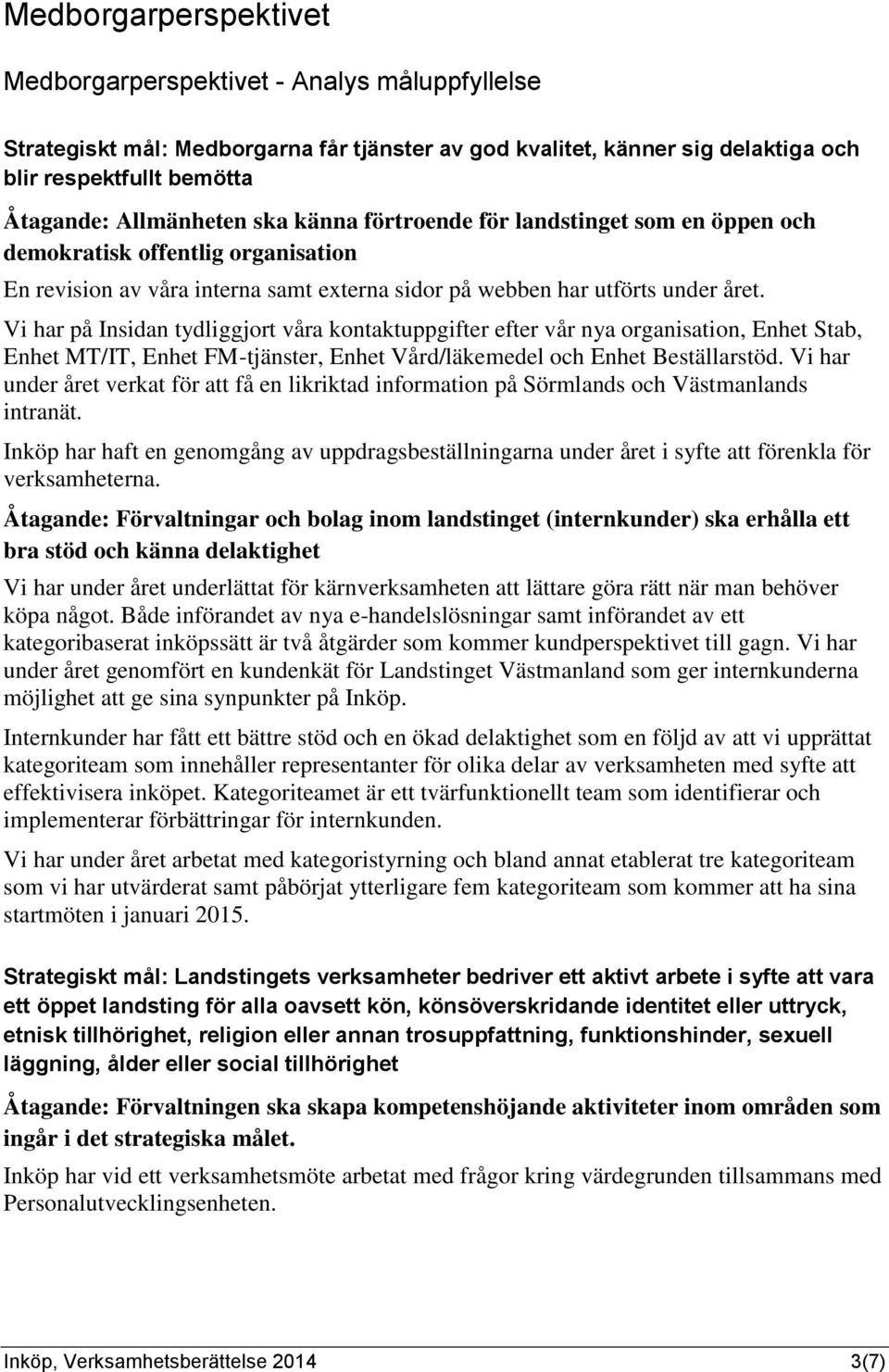 Vi har på Insidan tydliggjort våra kontaktuppgifter efter vår nya organisation, Enhet Stab, Enhet MT/IT, Enhet FM-tjänster, Enhet Vård/läkemedel och Enhet Beställarstöd.