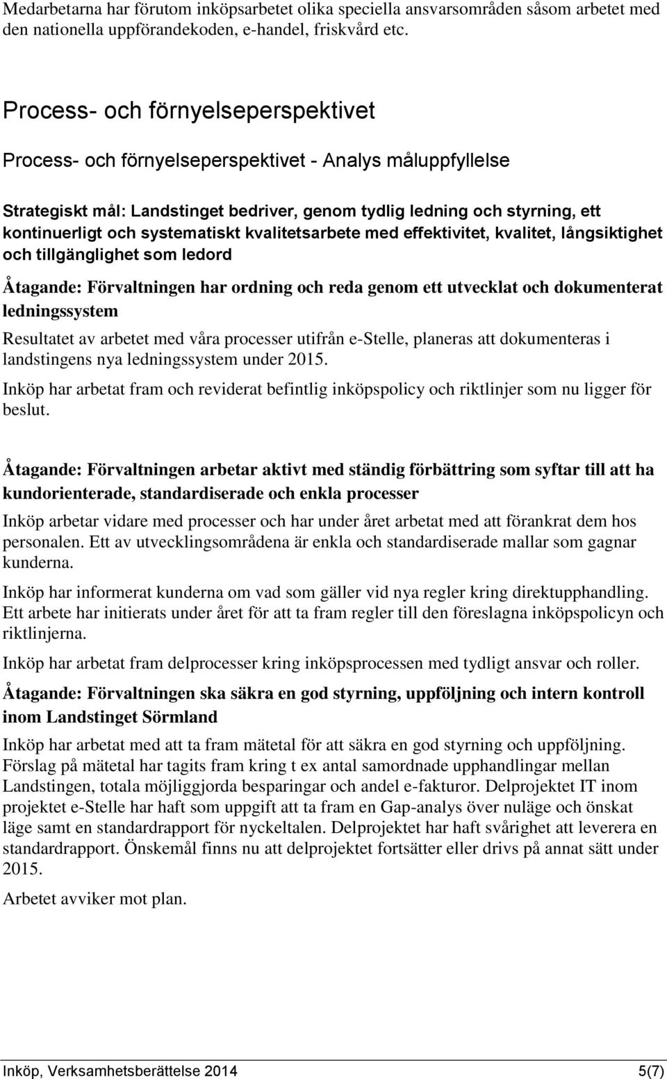 systematiskt kvalitetsarbete med effektivitet, kvalitet, långsiktighet och tillgänglighet som ledord Åtagande: Förvaltningen har ordning och reda genom ett utvecklat och dokumenterat ledningssystem