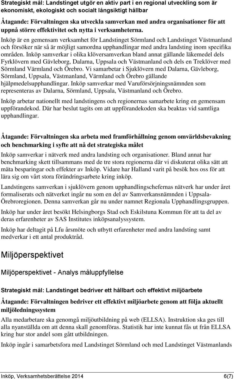 Inköp är en gemensam verksamhet för Landstinget Sörmland och Landstinget Västmanland och försöker när så är möjligt samordna upphandlingar med andra landsting inom specifika områden.