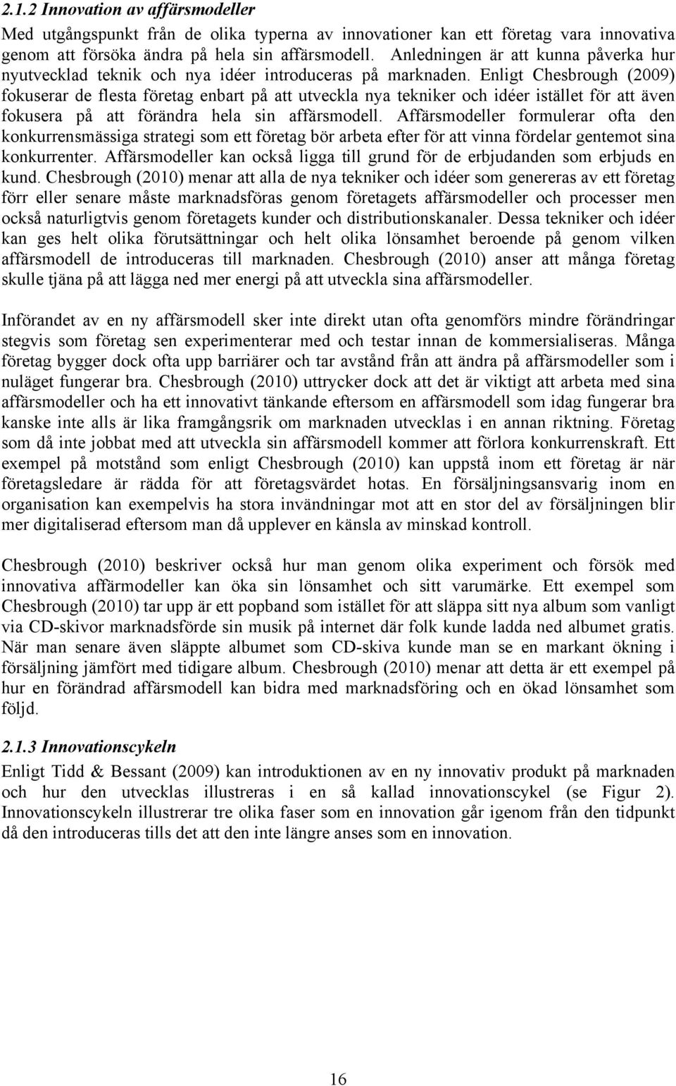 Enligt Chesbrough (2009) fokuserar de flesta företag enbart på att utveckla nya tekniker och idéer istället för att även fokusera på att förändra hela sin affärsmodell.