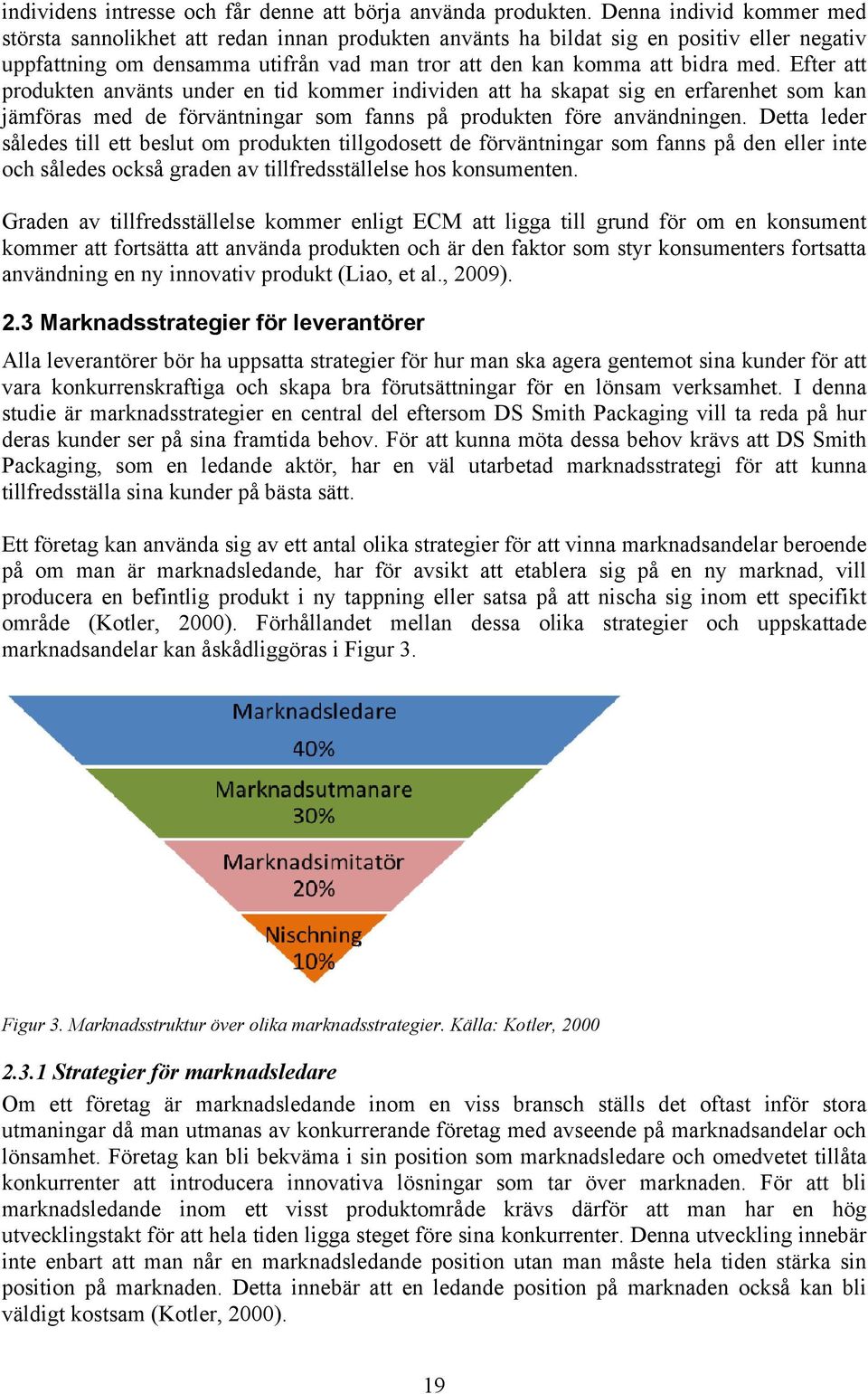 Efter att produkten använts under en tid kommer individen att ha skapat sig en erfarenhet som kan jämföras med de förväntningar som fanns på produkten före användningen.