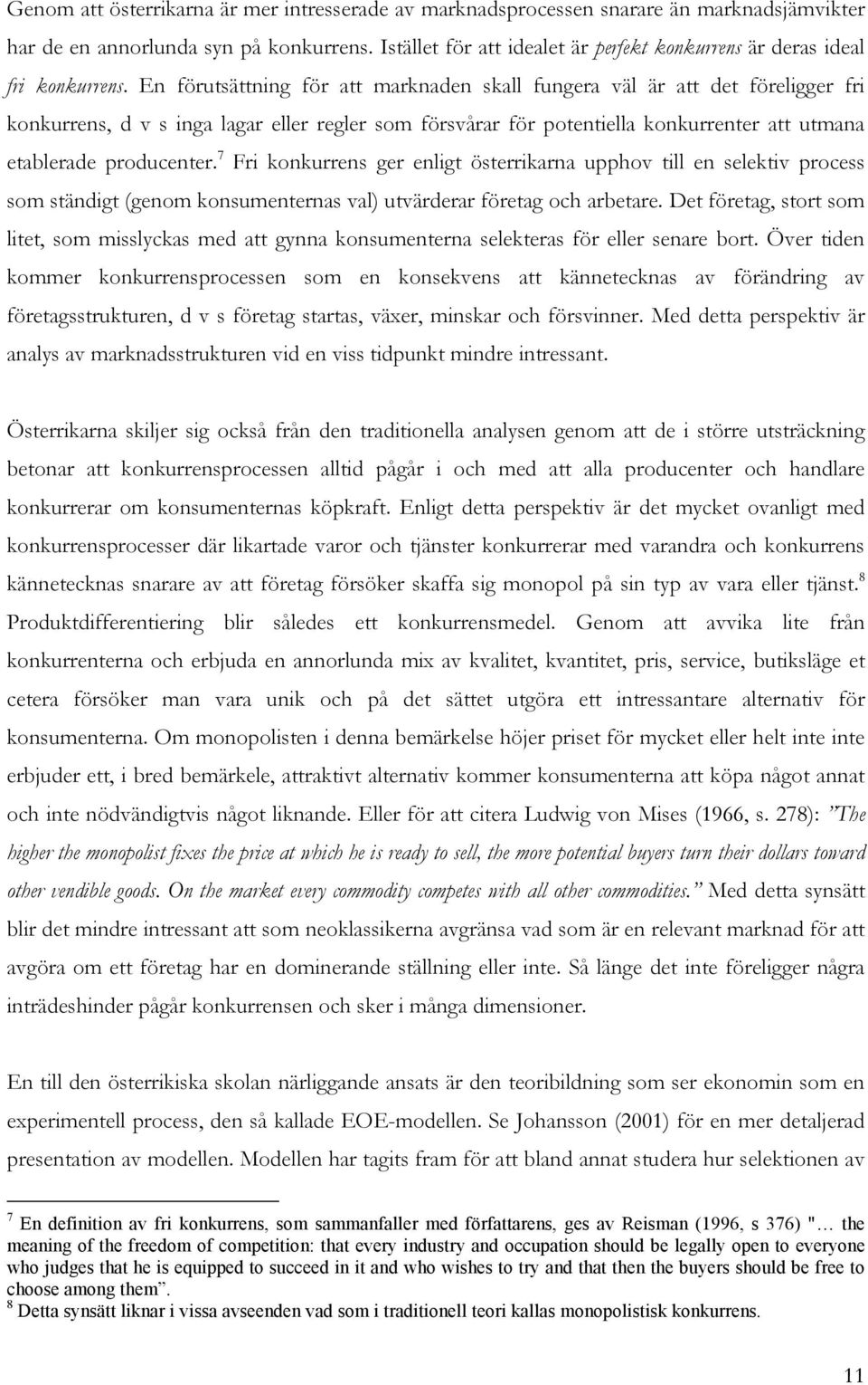 En förutsättning för att marknaden skall fungera väl är att det föreligger fri konkurrens, d v s inga lagar eller regler som försvårar för potentiella konkurrenter att utmana etablerade producenter.