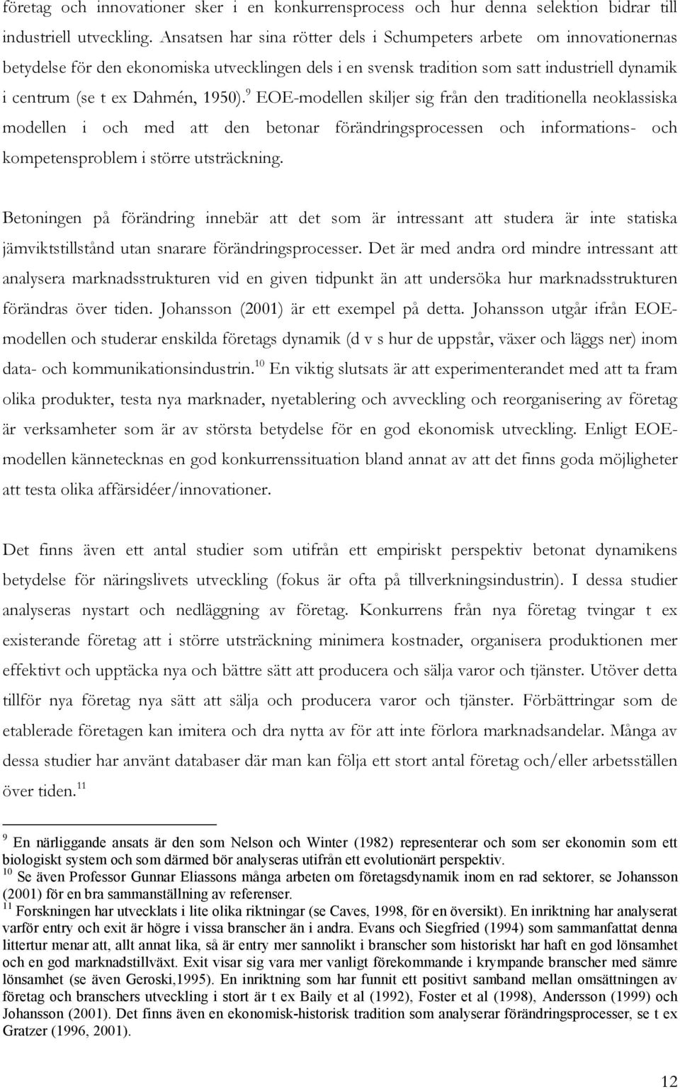 1950). 9 EOE-modellen skiljer sig från den traditionella neoklassiska modellen i och med att den betonar förändringsprocessen och informations- och kompetensproblem i större utsträckning.