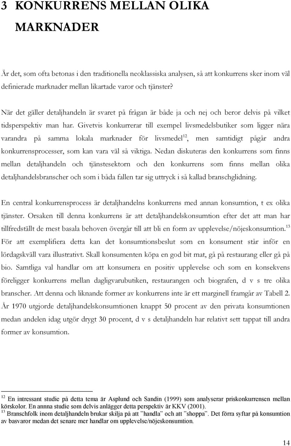 Givetvis konkurrerar till exempel livsmedelsbutiker som ligger nära varandra på samma lokala marknader för livsmedel 12, men samtidigt pågår andra konkurrensprocesser, som kan vara väl så viktiga.