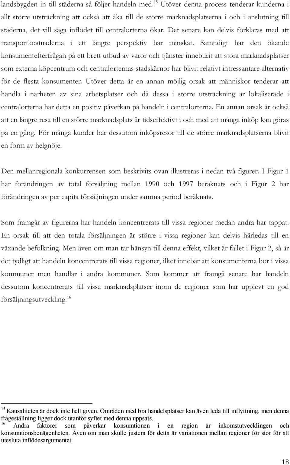 ökar. Det senare kan delvis förklaras med att transportkostnaderna i ett längre perspektiv har minskat.