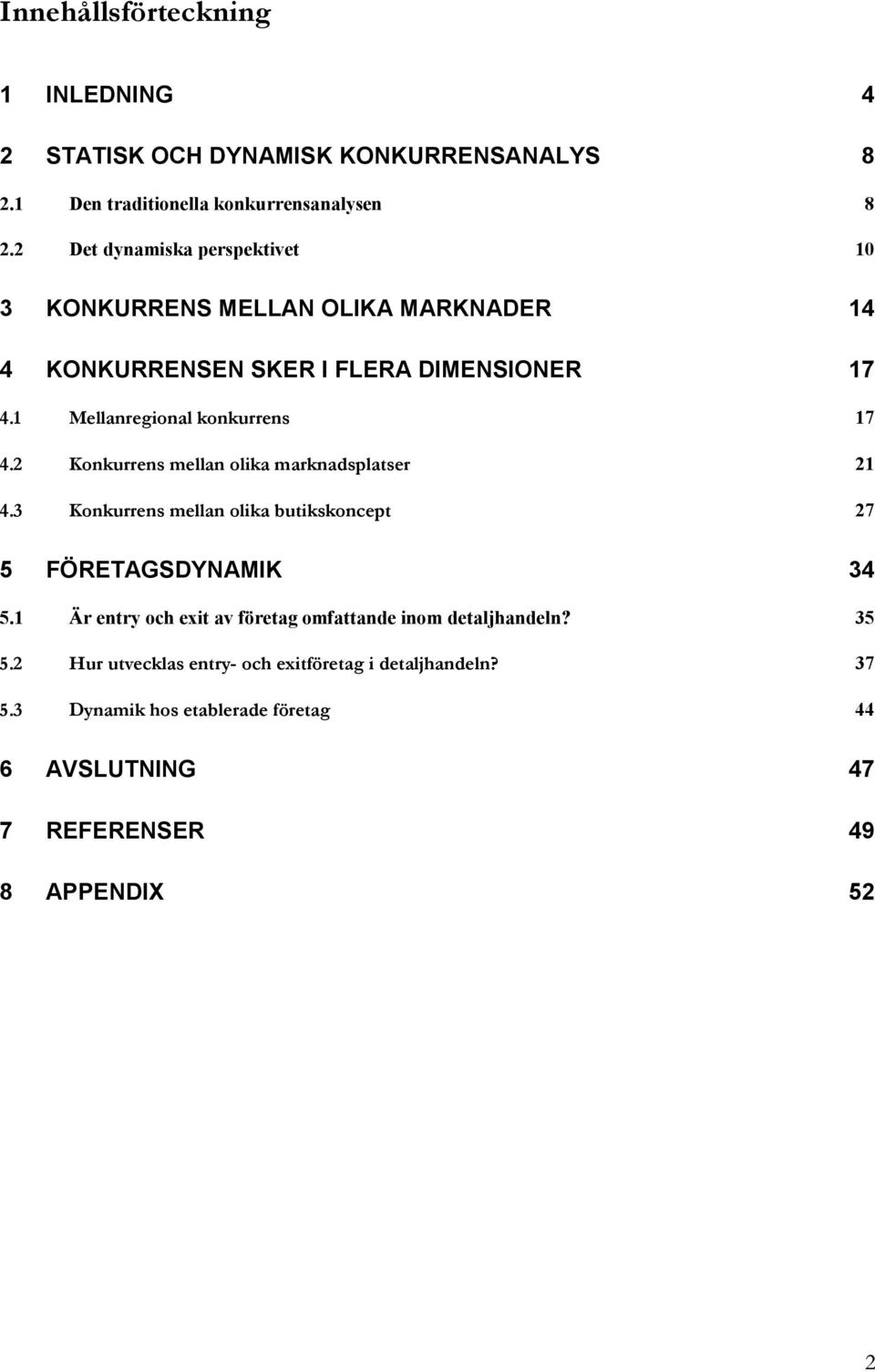 2 Konkurrens mellan olika marknadsplatser 21 4.3 Konkurrens mellan olika butikskoncept 27 5 FÖRETAGSDYNAMIK 34 5.