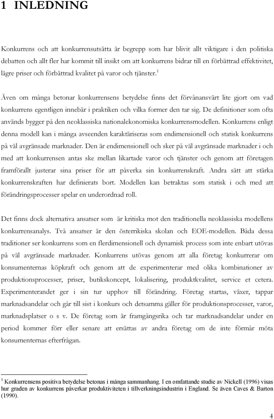 1 Även om många betonar konkurrensens betydelse finns det förvånansvärt lite gjort om vad konkurrens egentligen innebär i praktiken och vilka former den tar sig.