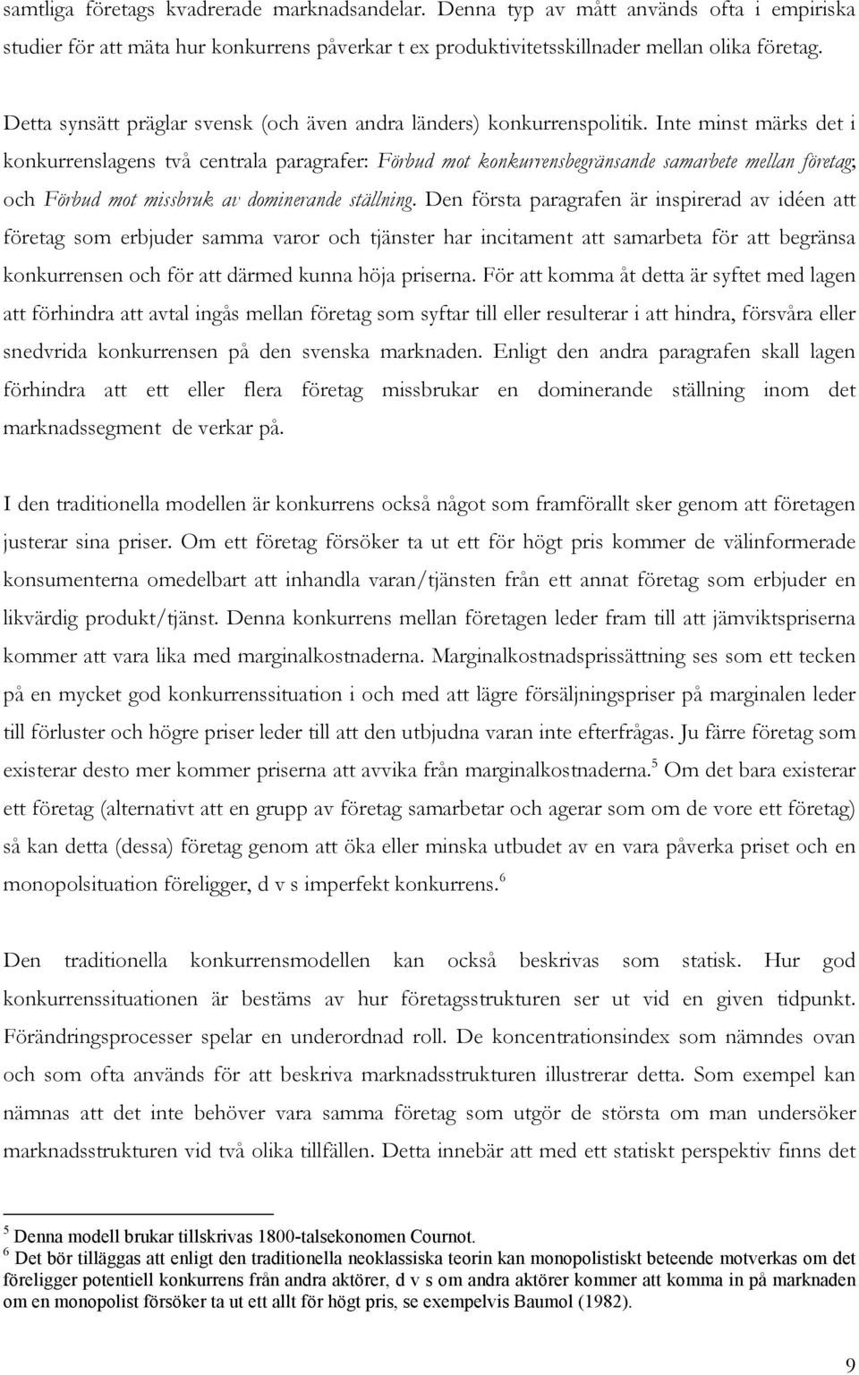 Inte minst märks det i konkurrenslagens två centrala paragrafer: Förbud mot konkurrensbegränsande samarbete mellan företag; och Förbud mot missbruk av dominerande ställning.