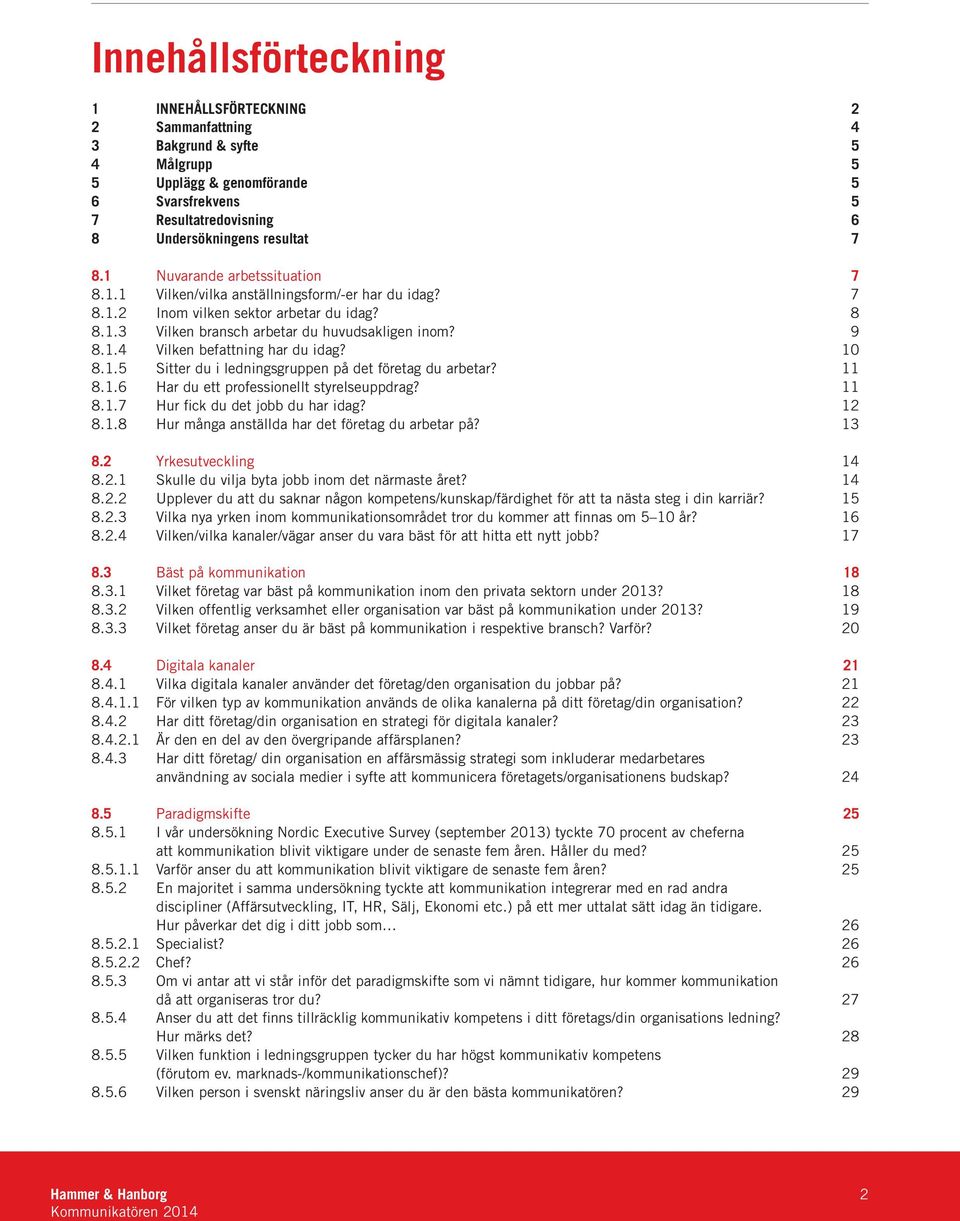 10 8.1.5 Sitter du i ledningsgruppen på det företag du arbetar? 11 8.1.6 Har du ett professionellt styrelseuppdrag? 11 8.1.7 Hur fick du det jobb du har idag? 12 8.1.8 Hur många anställda har det företag du arbetar på?