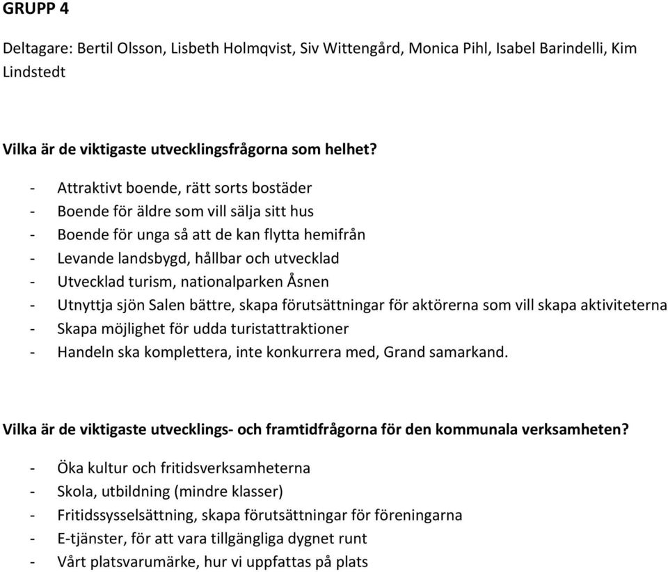 Åsnen Utnyttja sjön Salen bättre, skapa förutsättningar för aktörerna som vill skapa aktiviteterna Skapa möjlighet för udda turistattraktioner Handeln ska komplettera, inte konkurrera med, Grand