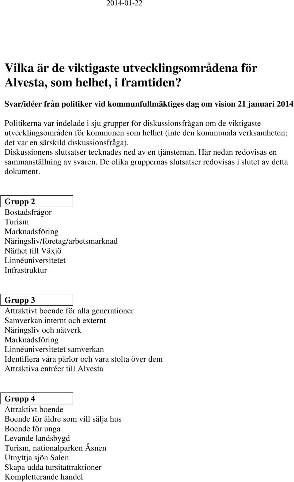 (inte den kommunala verksamheten; det var en särskild diskussionsfråga). Diskussionens slutsatser tecknades ned av en tjänsteman. Här nedan redovisas en sammanställning av svaren.