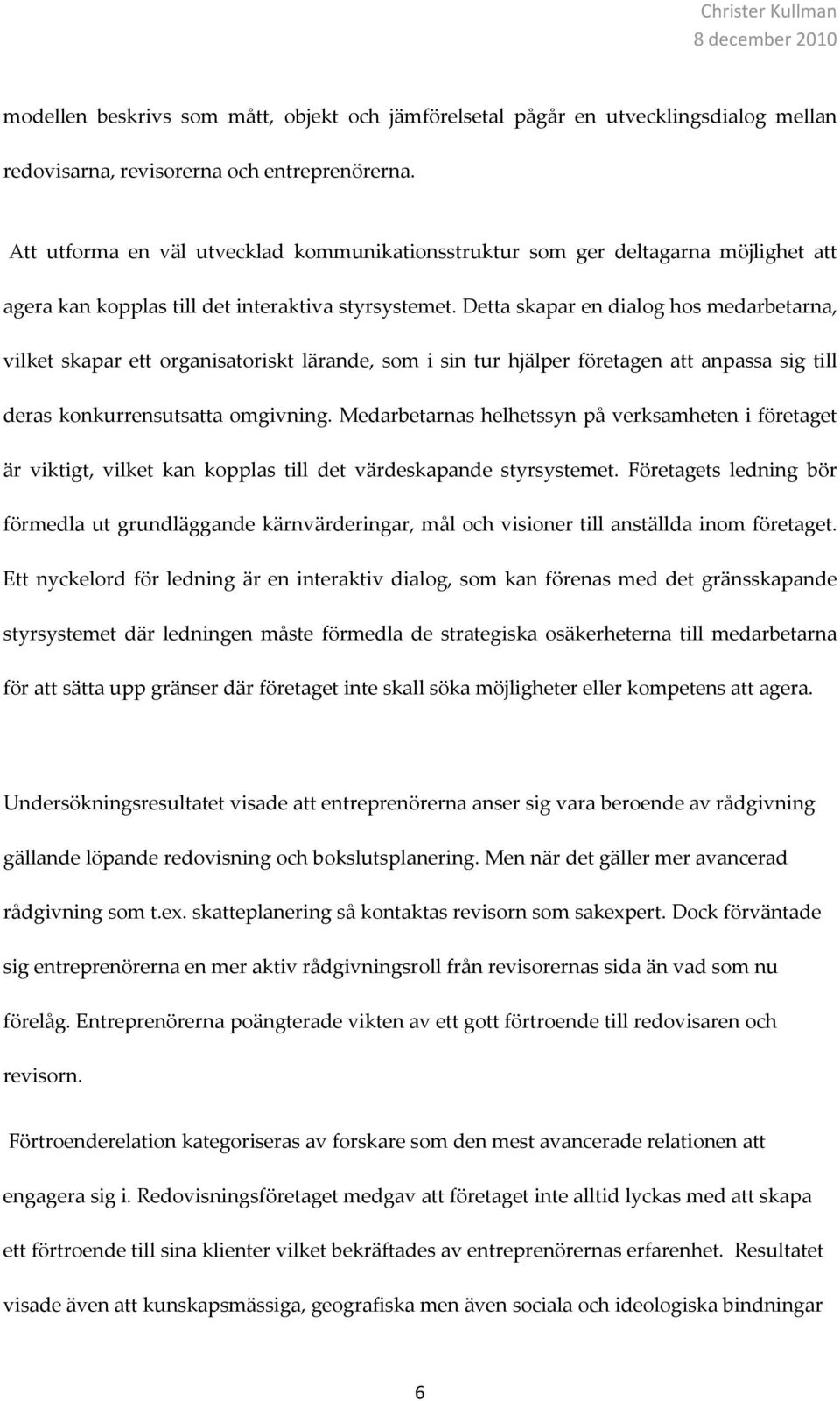 Detta skapar en dialog hos medarbetarna, vilket skapar ett organisatoriskt lärande, som i sin tur hjälper företagen att anpassa sig till deras konkurrensutsatta omgivning.