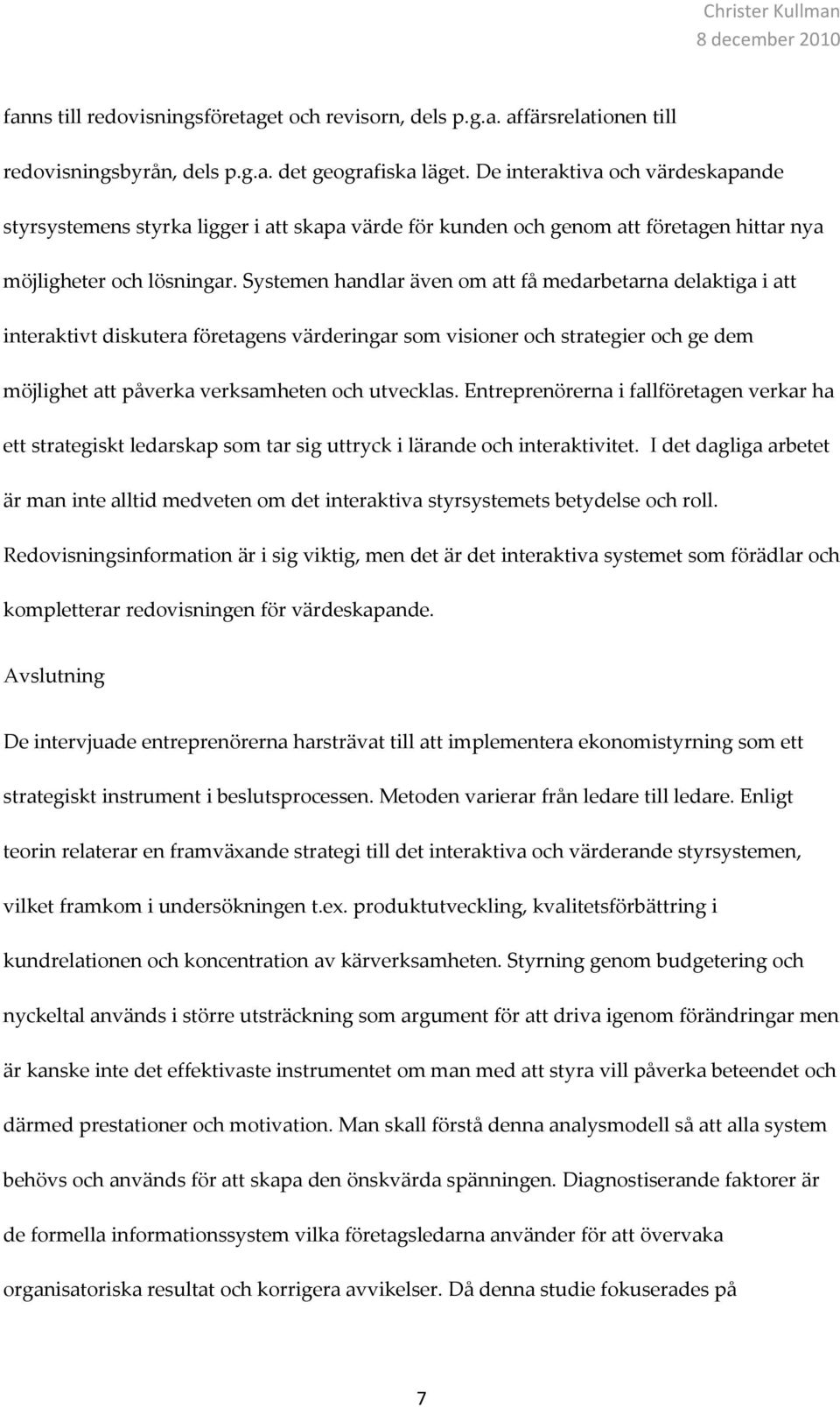 Systemen handlar även om att få medarbetarna delaktiga i att interaktivt diskutera företagens värderingar som visioner och strategier och ge dem möjlighet att påverka verksamheten och utvecklas.