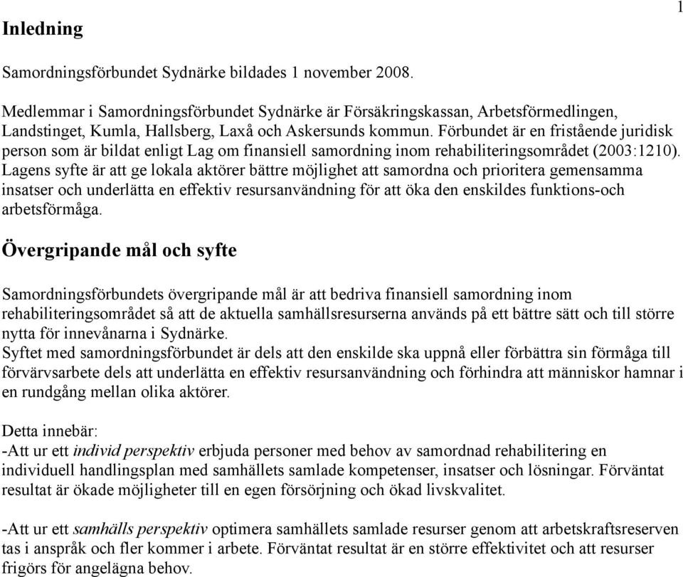 Förbundet är en fristående juridisk person som är bildat enligt Lag om finansiell samordning inom rehabiliteringsområdet (2003:1210).