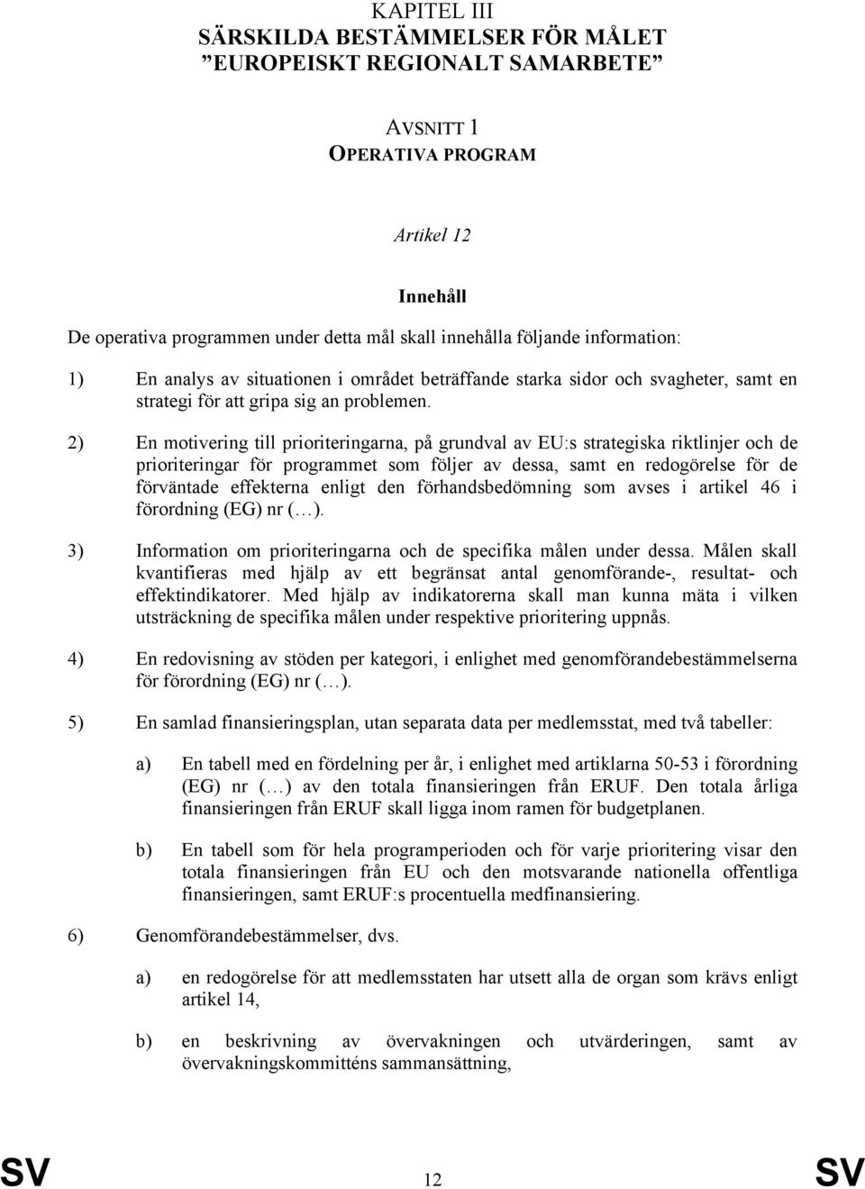 2) En motivering till prioriteringarna, på grundval av EU:s strategiska riktlinjer och de prioriteringar för programmet som följer av dessa, samt en redogörelse för de förväntade effekterna enligt