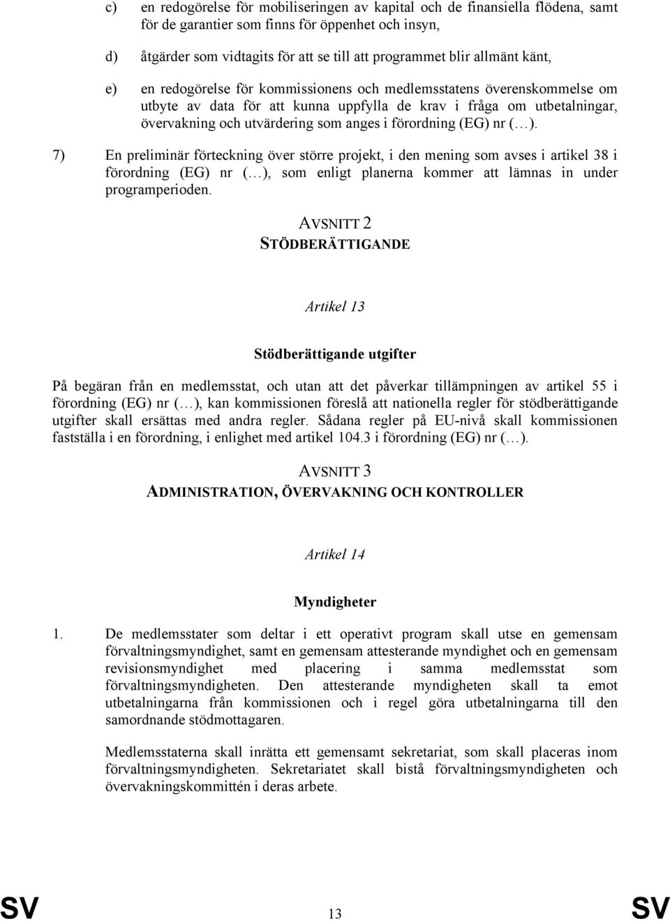 förordning (EG) nr ( ). 7) En preliminär förteckning över större projekt, i den mening som avses i artikel 38 i förordning (EG) nr ( ), som enligt planerna kommer att lämnas in under programperioden.