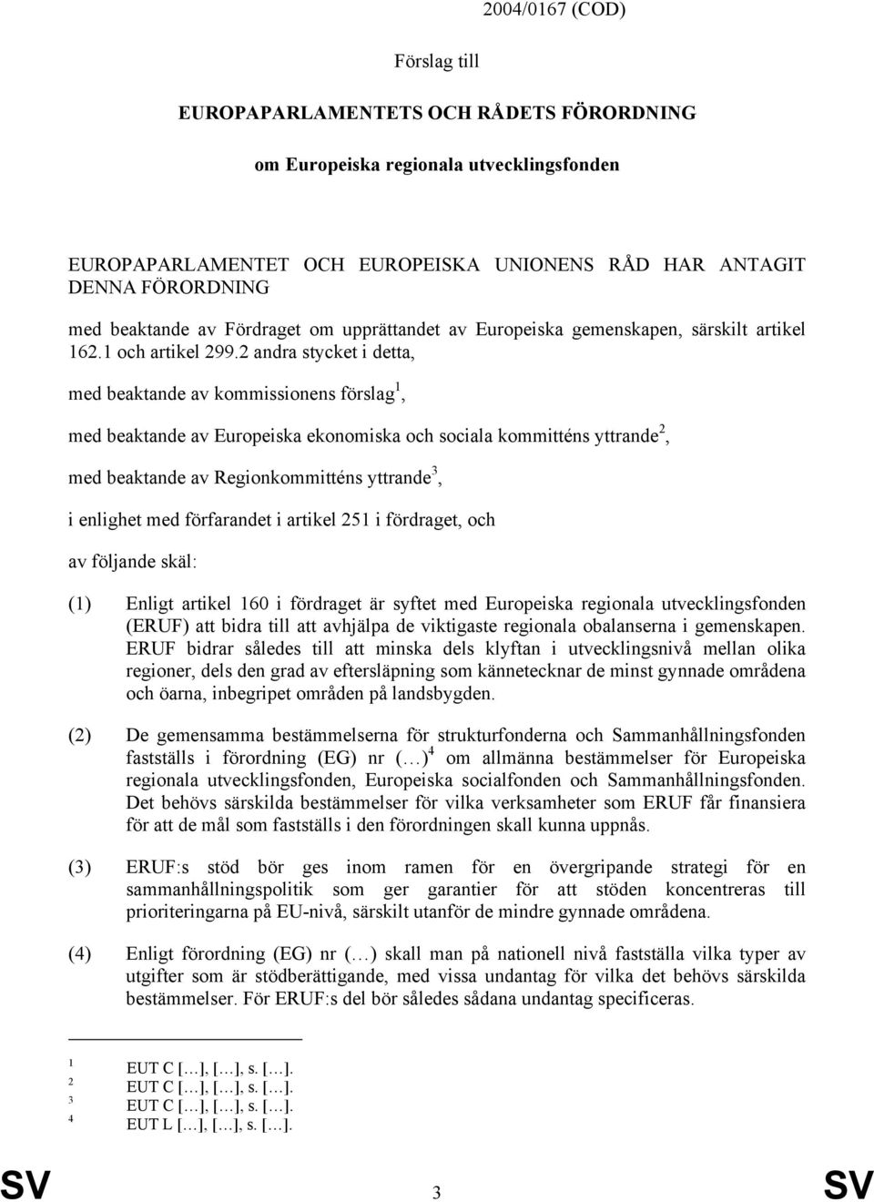 2 andra stycket i detta, med beaktande av kommissionens förslag 1, med beaktande av Europeiska ekonomiska och sociala kommitténs yttrande 2, med beaktande av Regionkommitténs yttrande 3, i enlighet