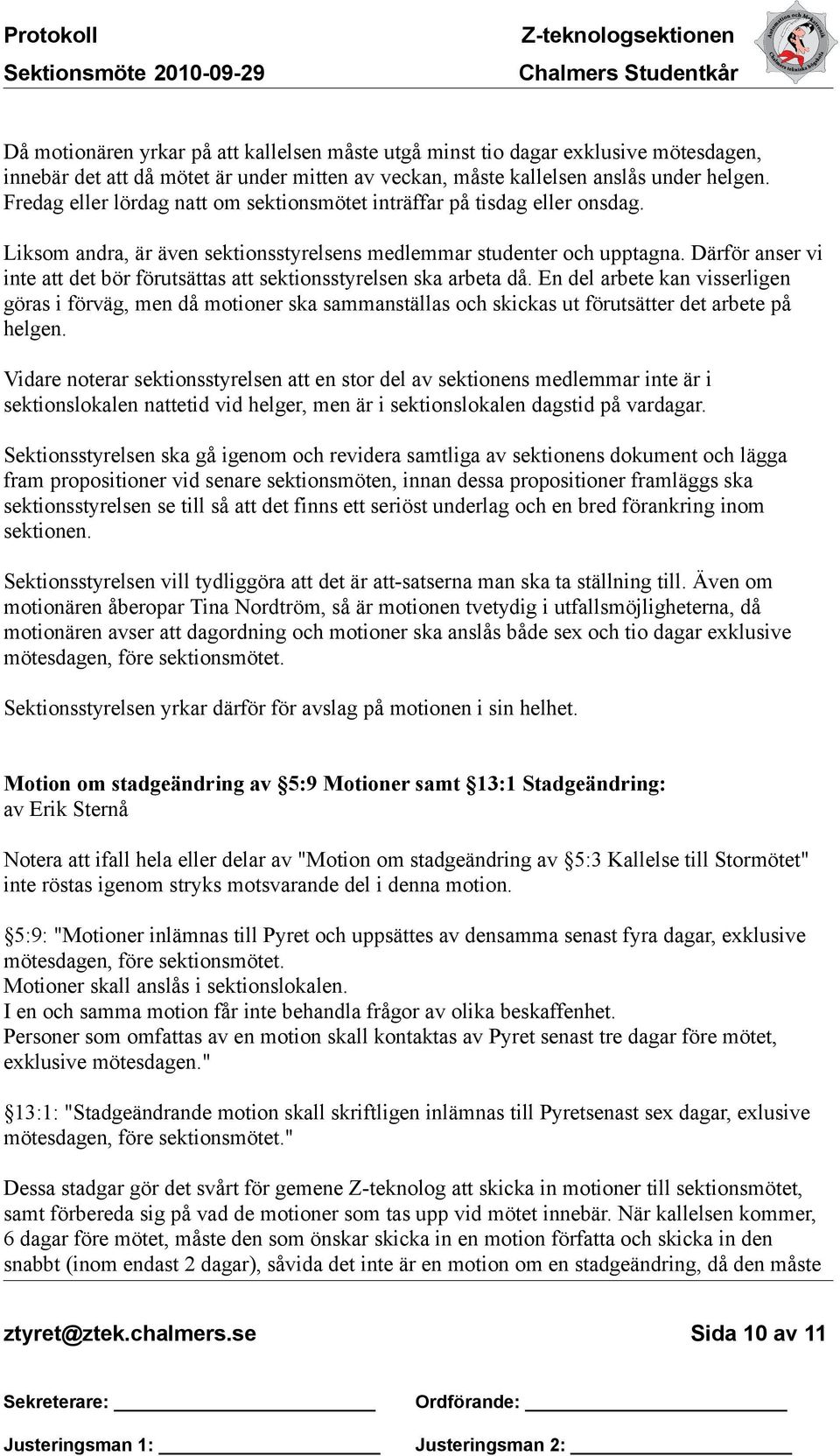 Därför anser vi inte att det bör förutsättas att sektionsstyrelsen ska arbeta då.