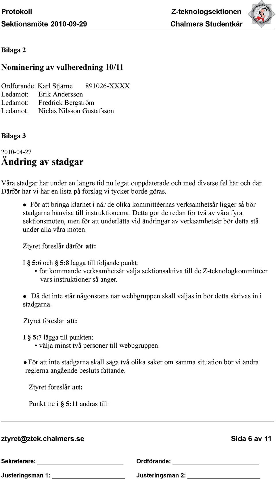 För att bringa klarhet i när de olika kommittéernas verksamhetsår ligger så bör stadgarna hänvisa till instruktionerna.