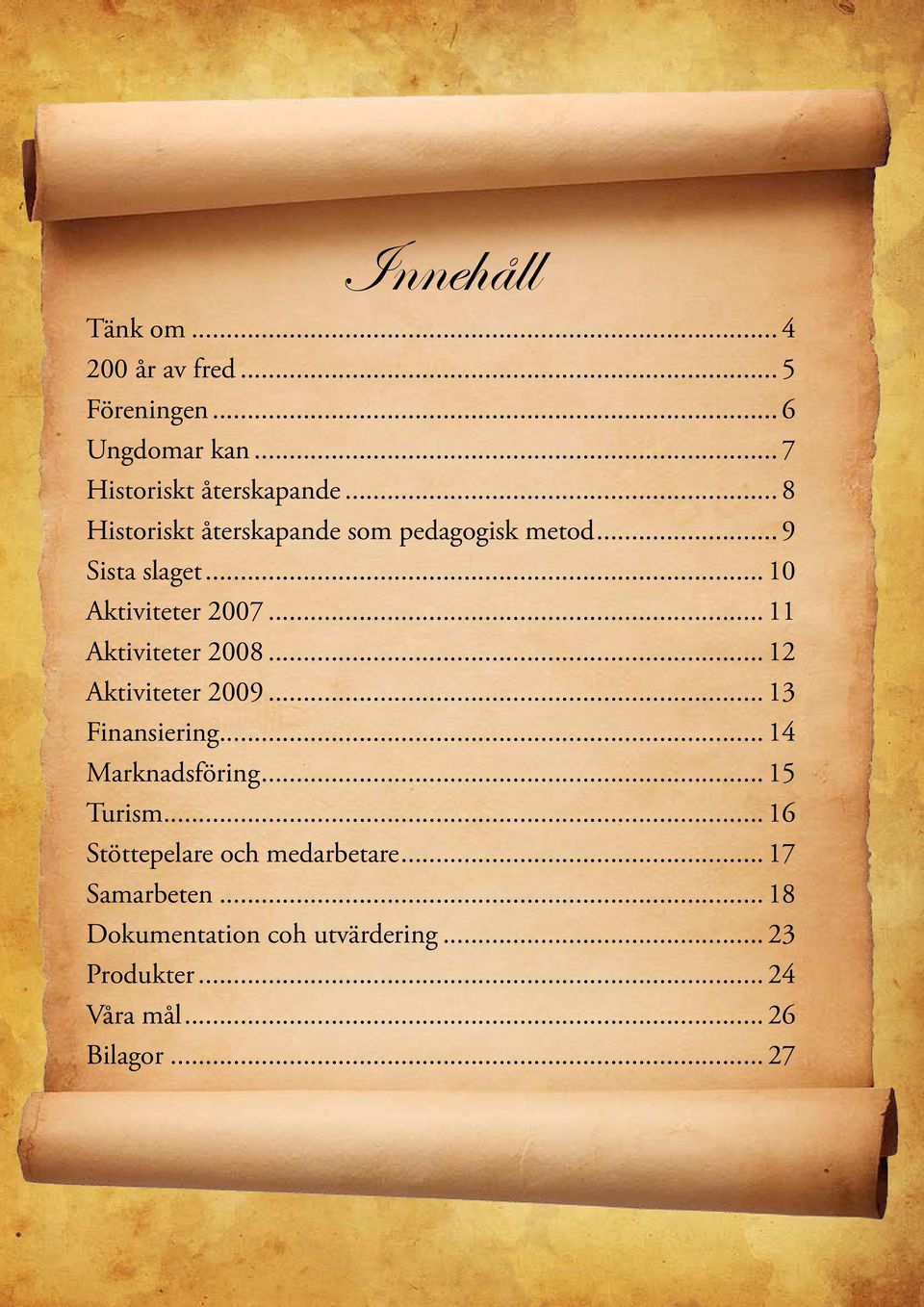 .. 11 Aktiviteter 2008... 12 Aktiviteter 2009... 13 Finansiering... 14 Marknadsföring... 15 Turism.