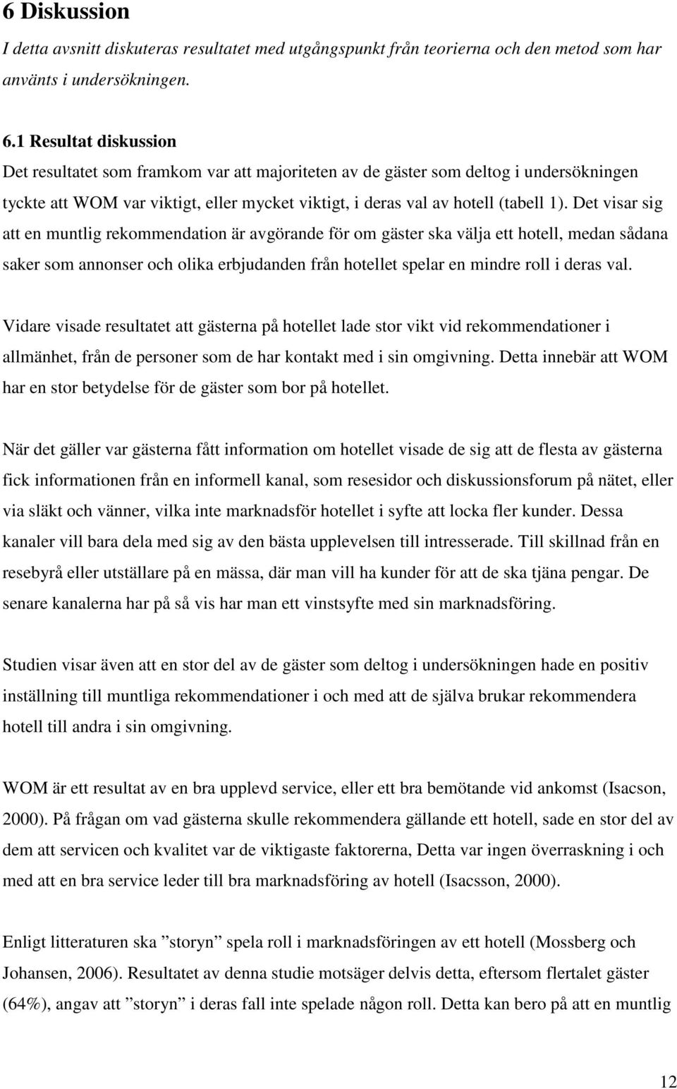 Det visar sig att en muntlig rekommendation är avgörande för om gäster ska välja ett hotell, medan sådana saker som annonser och olika erbjudanden från hotellet spelar en mindre roll i deras val.