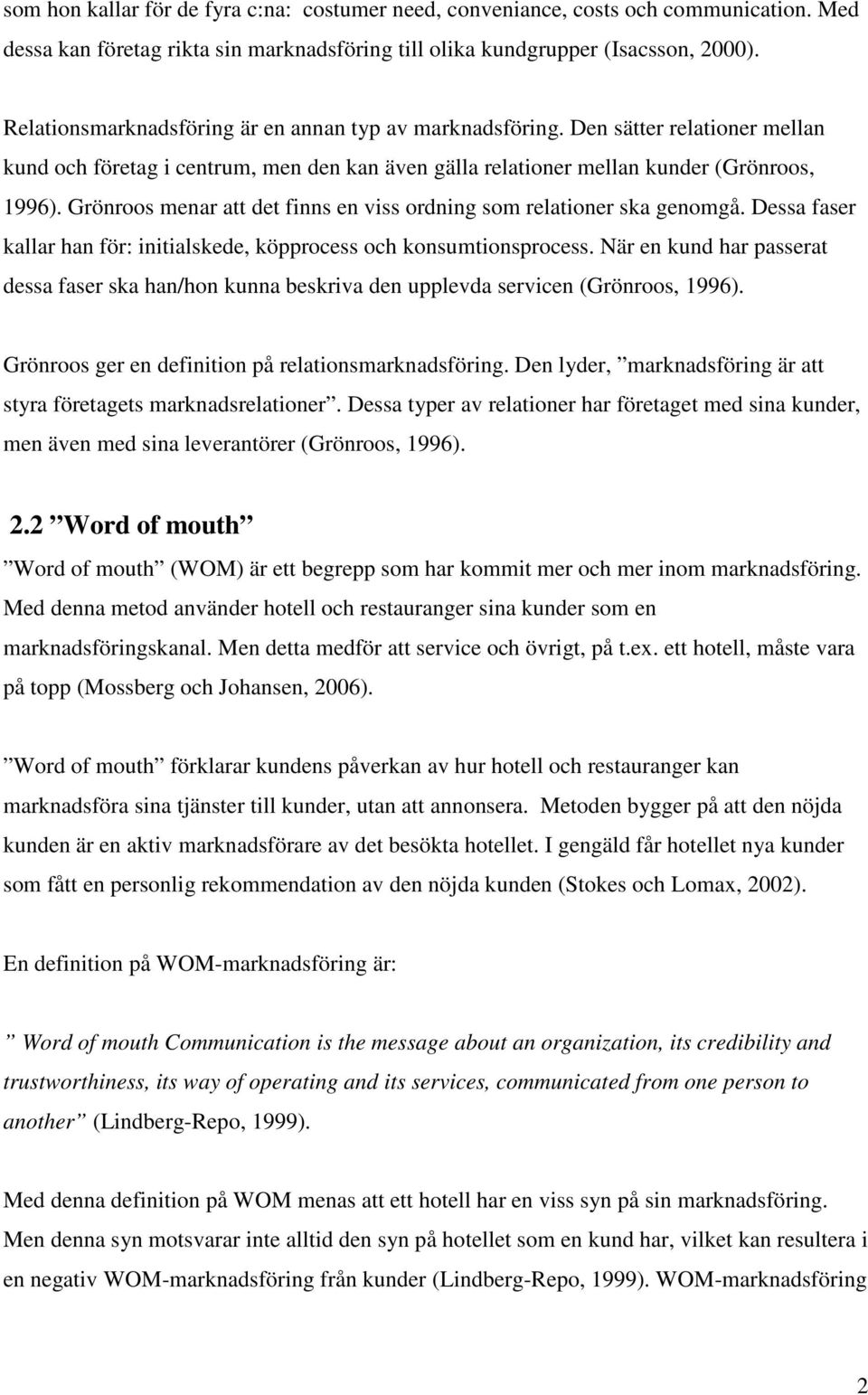 Grönroos menar att det finns en viss ordning som relationer ska genomgå. Dessa faser kallar han för: initialskede, köpprocess och konsumtionsprocess.