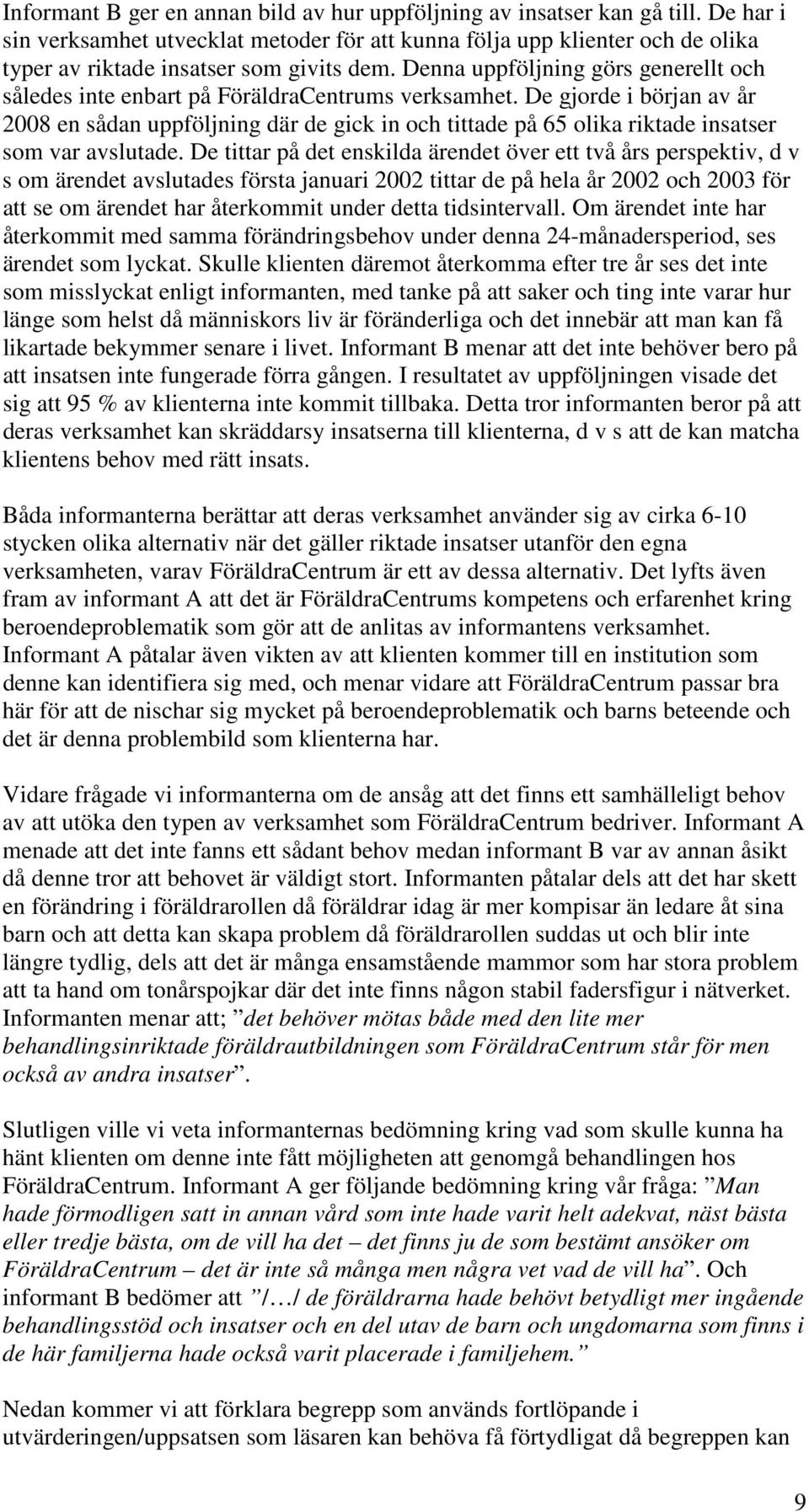 Denna uppföljning görs generellt och således inte enbart på FöräldraCentrums verksamhet.