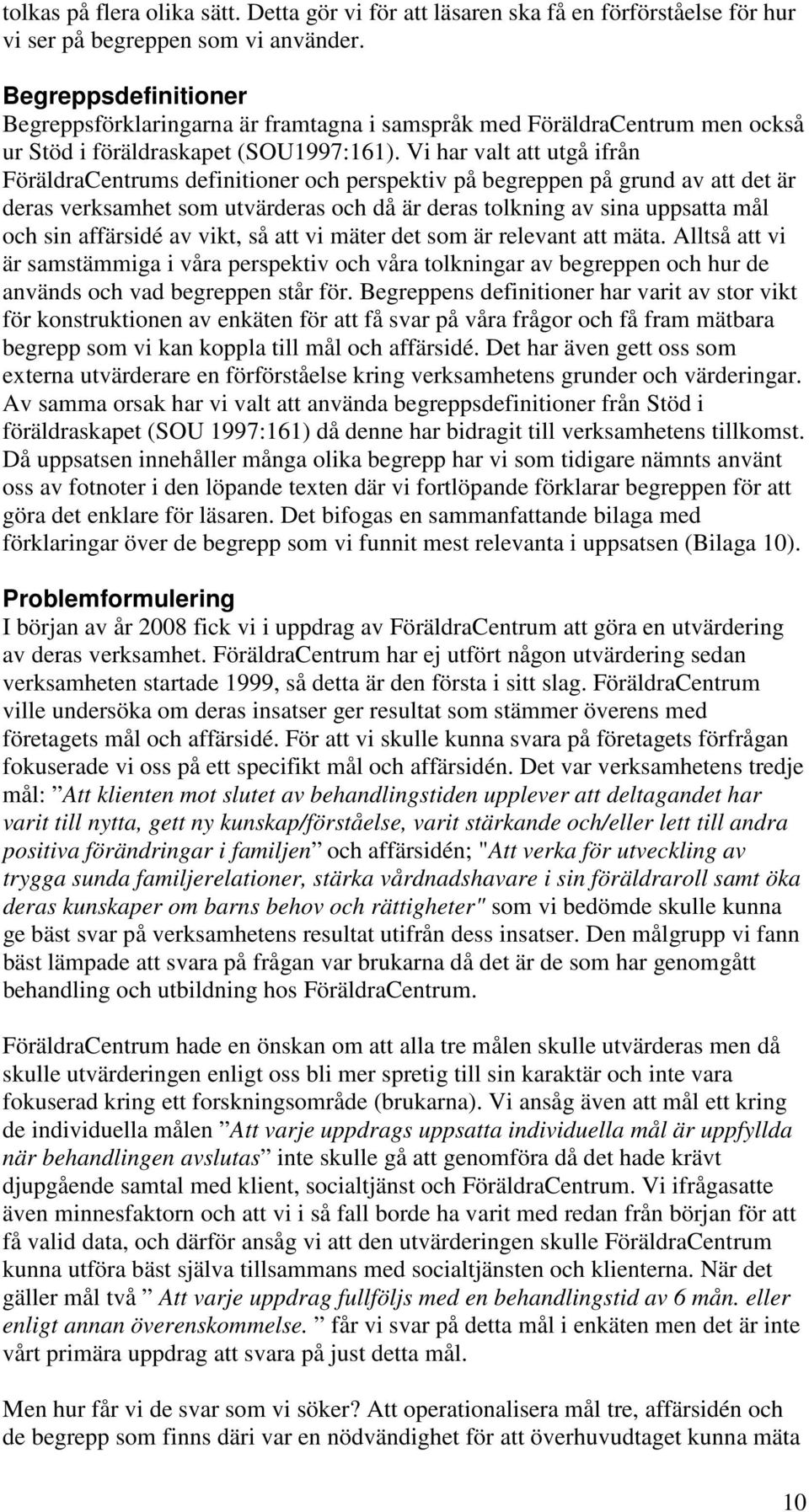 Vi har valt att utgå ifrån FöräldraCentrums definitioner och perspektiv på begreppen på grund av att det är deras verksamhet som utvärderas och då är deras tolkning av sina uppsatta mål och sin