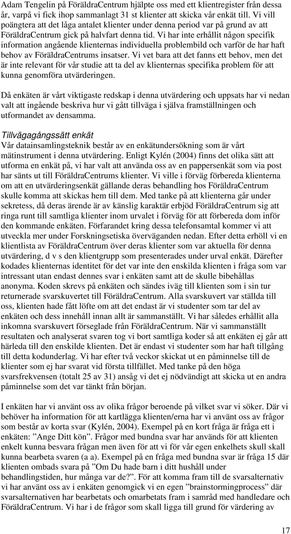 Vi har inte erhållit någon specifik information angående klienternas individuella problembild och varför de har haft behov av FöräldraCentrums insatser.