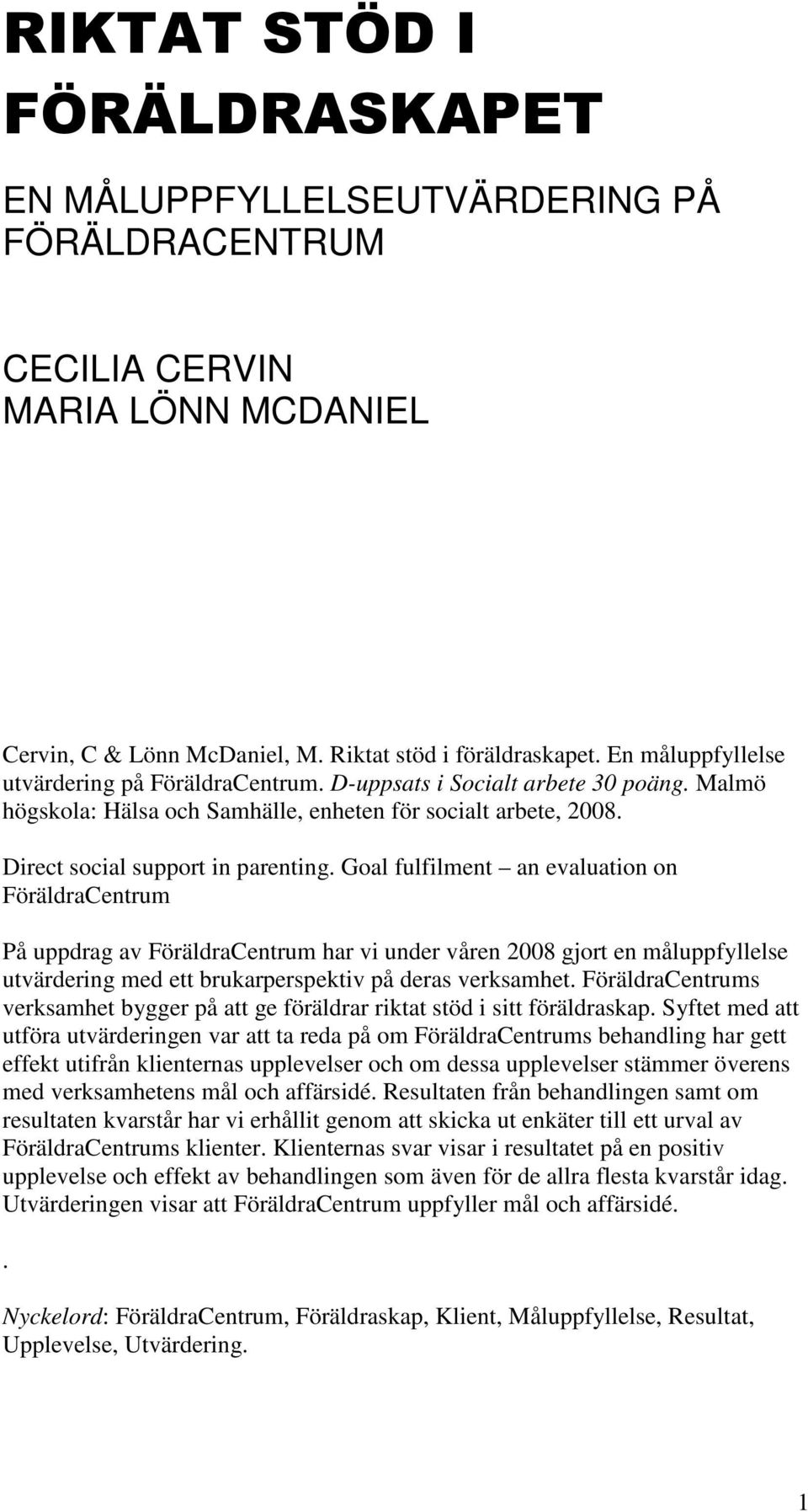 Goal fulfilment an evaluation on FöräldraCentrum På uppdrag av FöräldraCentrum har vi under våren 2008 gjort en måluppfyllelse utvärdering med ett brukarperspektiv på deras verksamhet.