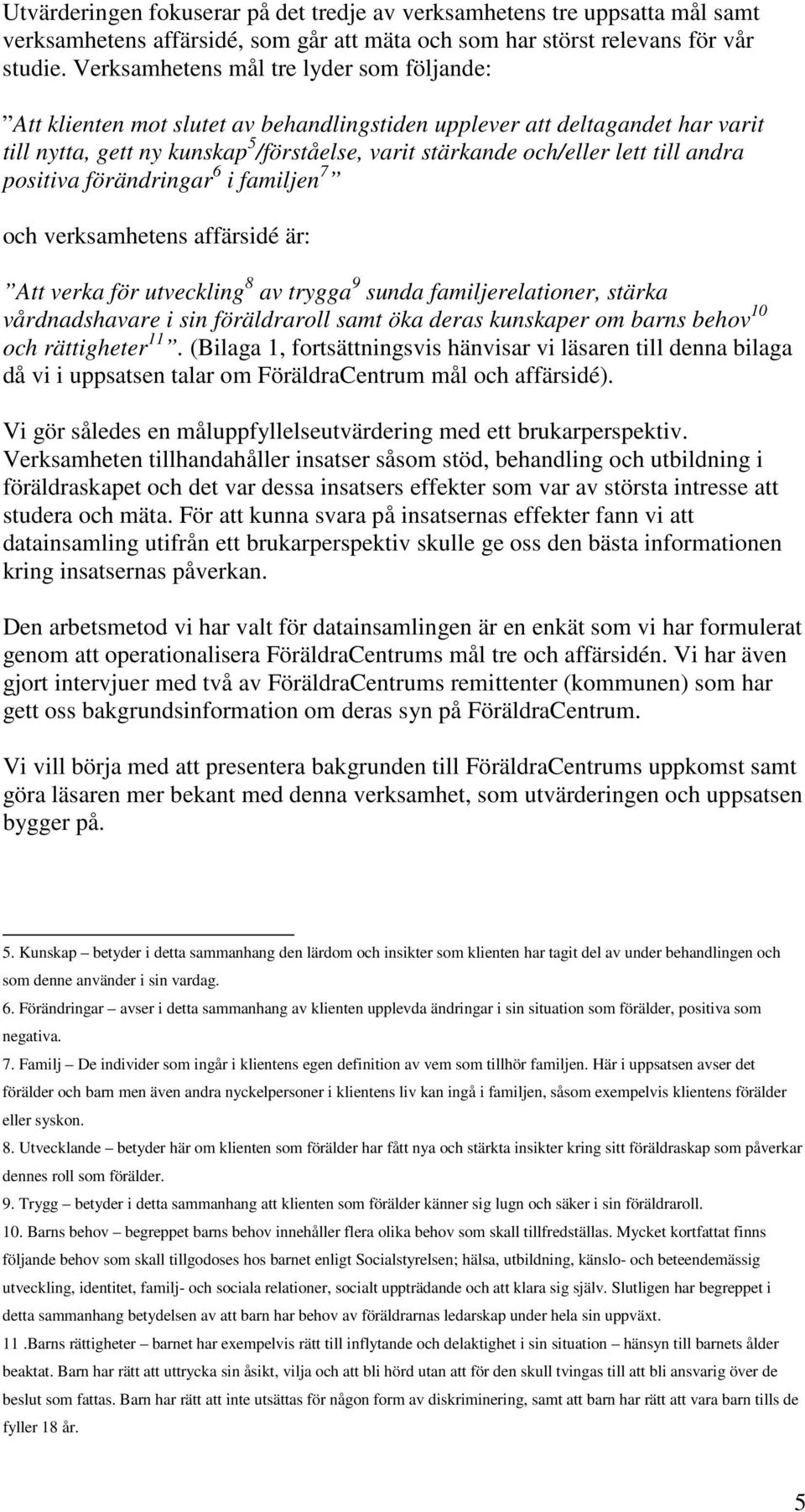 andra positiva förändringar 6 i familjen 7 och verksamhetens affärsidé är: Att verka för utveckling 8 av trygga 9 sunda familjerelationer, stärka vårdnadshavare i sin föräldraroll samt öka deras