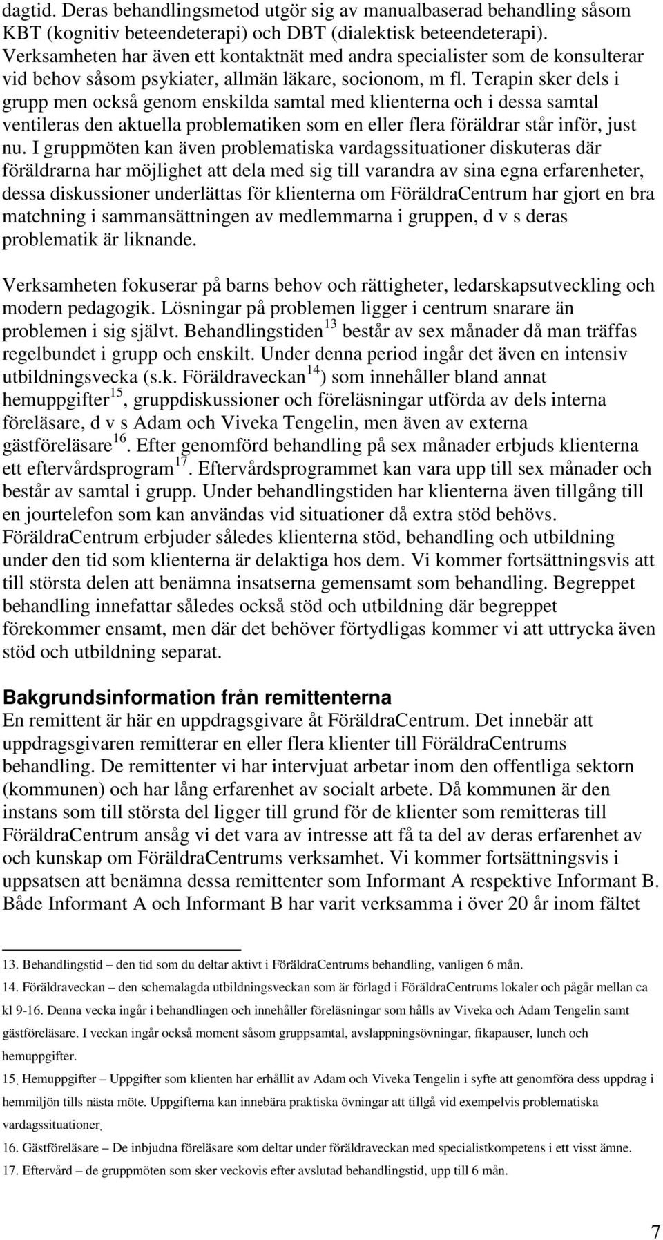 Terapin sker dels i grupp men också genom enskilda samtal med klienterna och i dessa samtal ventileras den aktuella problematiken som en eller flera föräldrar står inför, just nu.